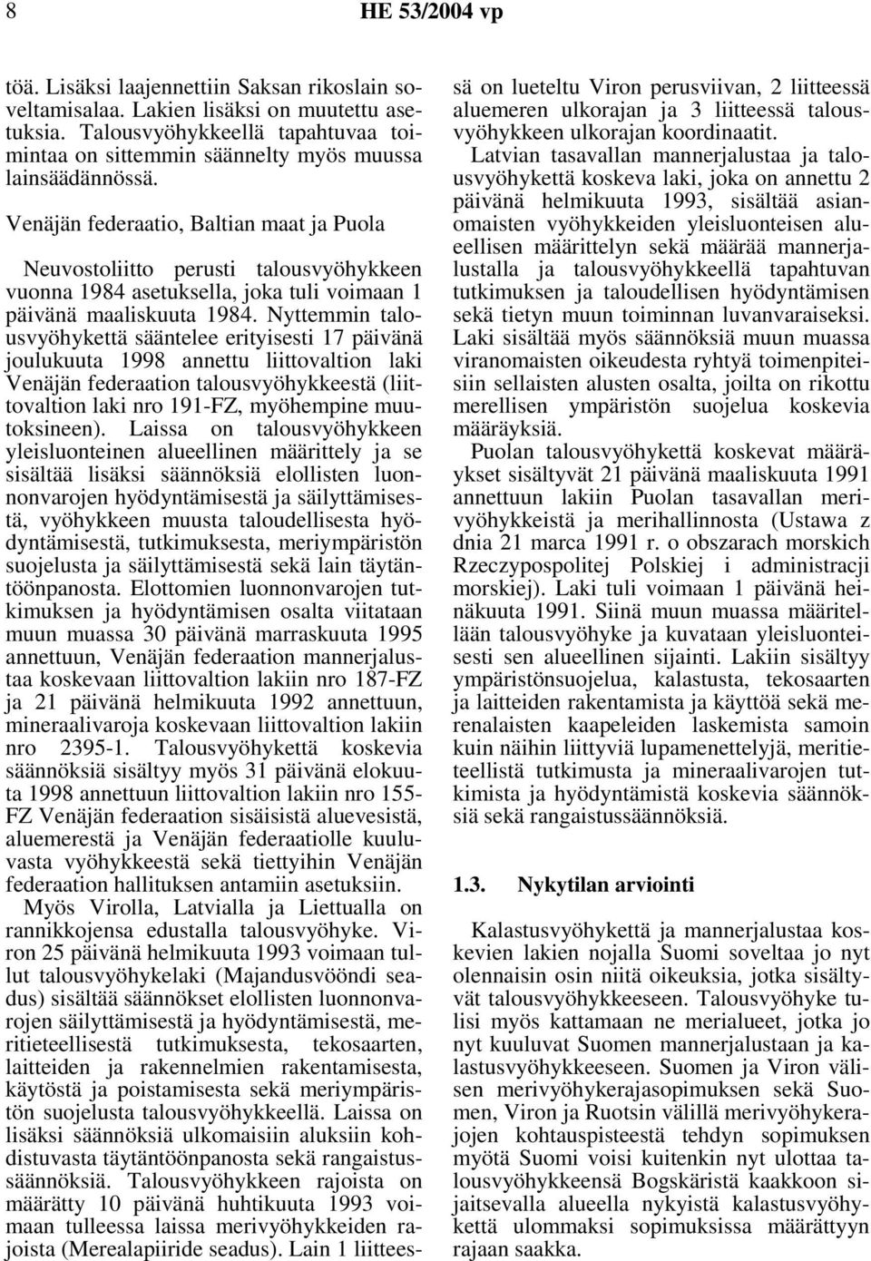 Nyttemmin talousvyöhykettä sääntelee erityisesti 17 päivänä joulukuuta 1998 annettu liittovaltion laki Venäjän federaation talousvyöhykkeestä (liittovaltion laki nro 191-FZ, myöhempine muutoksineen).
