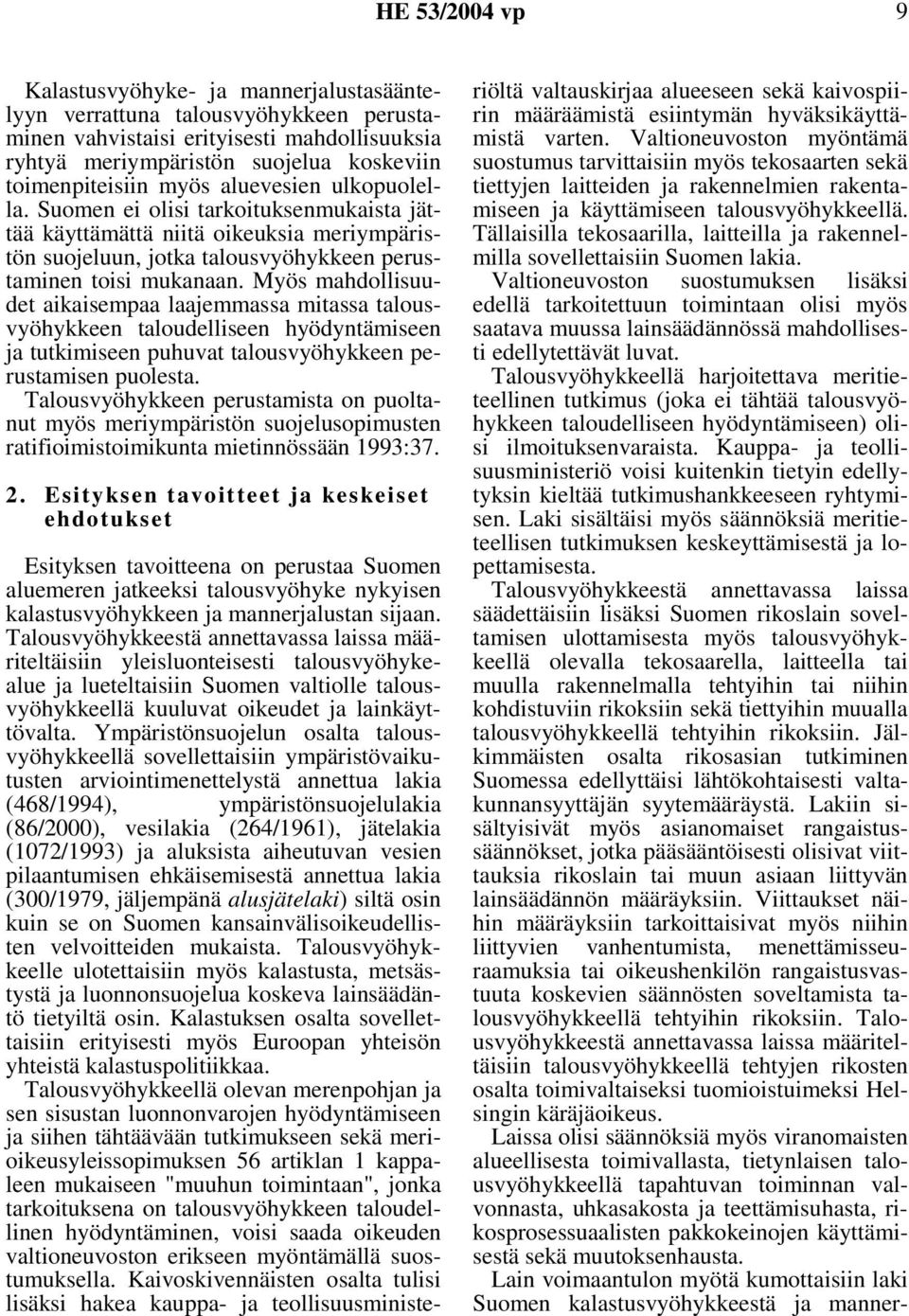 Myös mahdollisuudet aikaisempaa laajemmassa mitassa talousvyöhykkeen taloudelliseen hyödyntämiseen ja tutkimiseen puhuvat talousvyöhykkeen perustamisen puolesta.