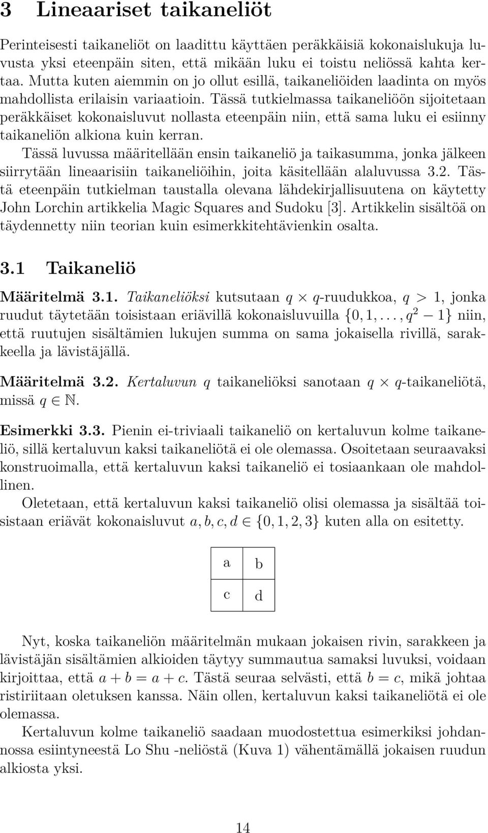 Tässä tutkielmassa taikaneliöön sijitetaan peräkkäiset kknaisluvut nllasta eteenpäin niin, että sama luku ei esiinny taikaneliön alkina kuin kerran.