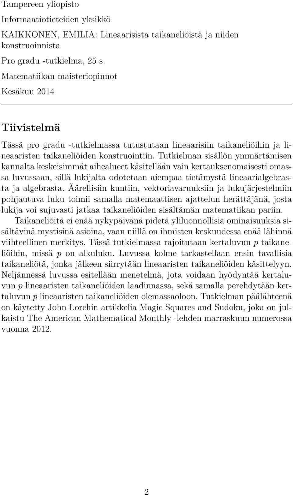 Tutkielman sisällön ymmärtämisen kannalta keskeisimmät aihealueet käsitellään vain kertauksenmaisesti massa luvussaan, sillä lukijalta dtetaan aiempaa tietämystä lineaarialgebrasta ja algebrasta.