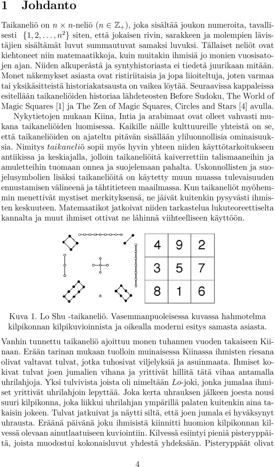 Mnet näkemykset asiasta vat ristiriitaisia ja jpa liiiteltuja, jten varmaa tai yksikäsitteistä histriakatsausta n vaikea löytää.