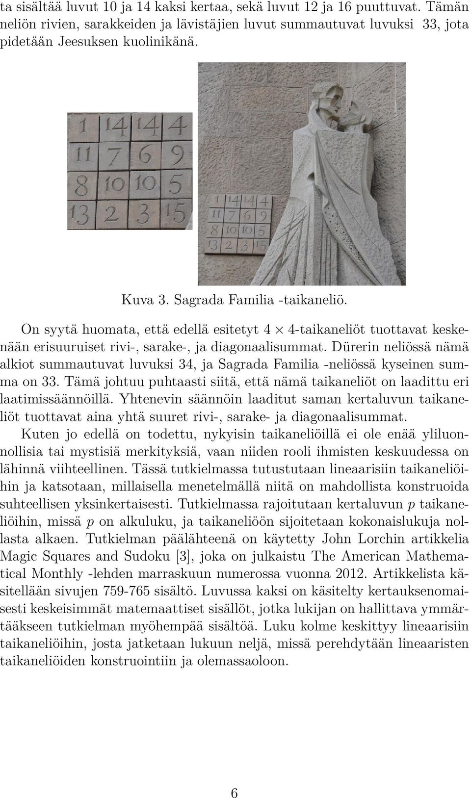 Dürerin neliössä nämä alkit summautuvat luvuksi, ja Sagrada Familia -neliössä kyseinen summa n. Tämä jhtuu puhtaasti siitä, että nämä taikaneliöt n laadittu eri laatimissäännöillä.