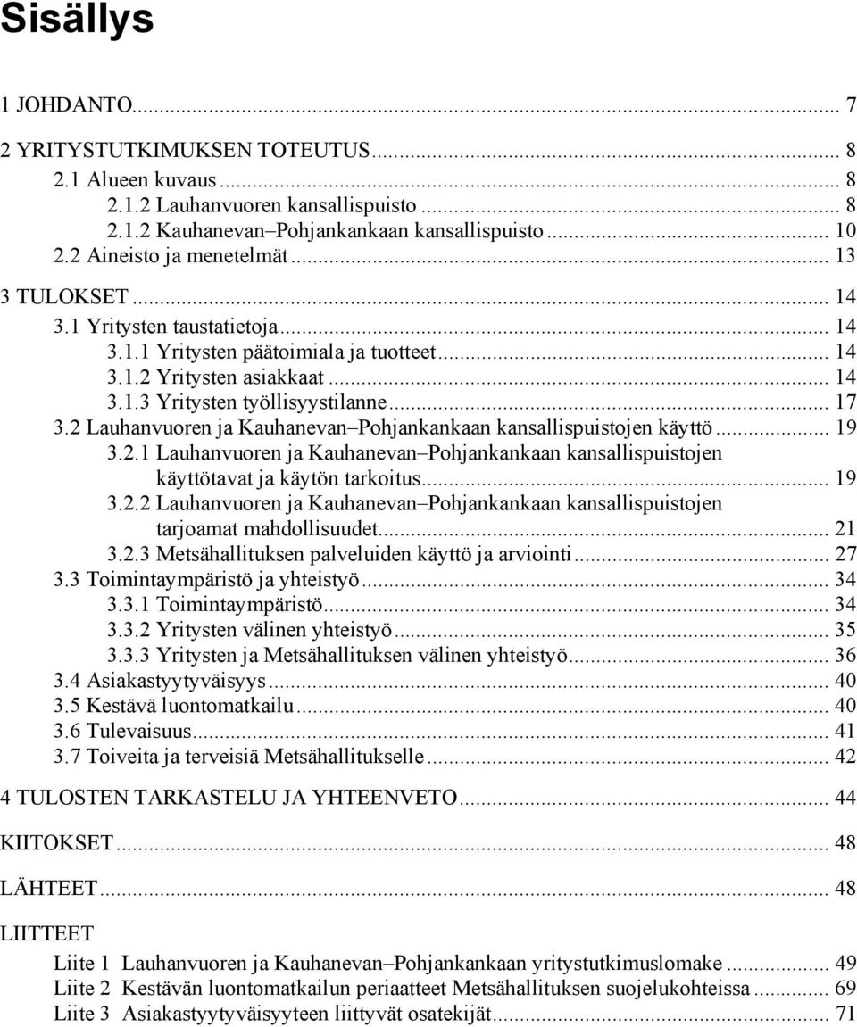 2 Lauhanvuoren ja Kauhanevan Pohjankankaan kansallispuistojen käyttö... 19 3.2.1 Lauhanvuoren ja Kauhanevan Pohjankankaan kansallispuistojen käyttötavat ja käytön tarkoitus... 19 3.2.2 Lauhanvuoren ja Kauhanevan Pohjankankaan kansallispuistojen tarjoamat mahdollisuudet.