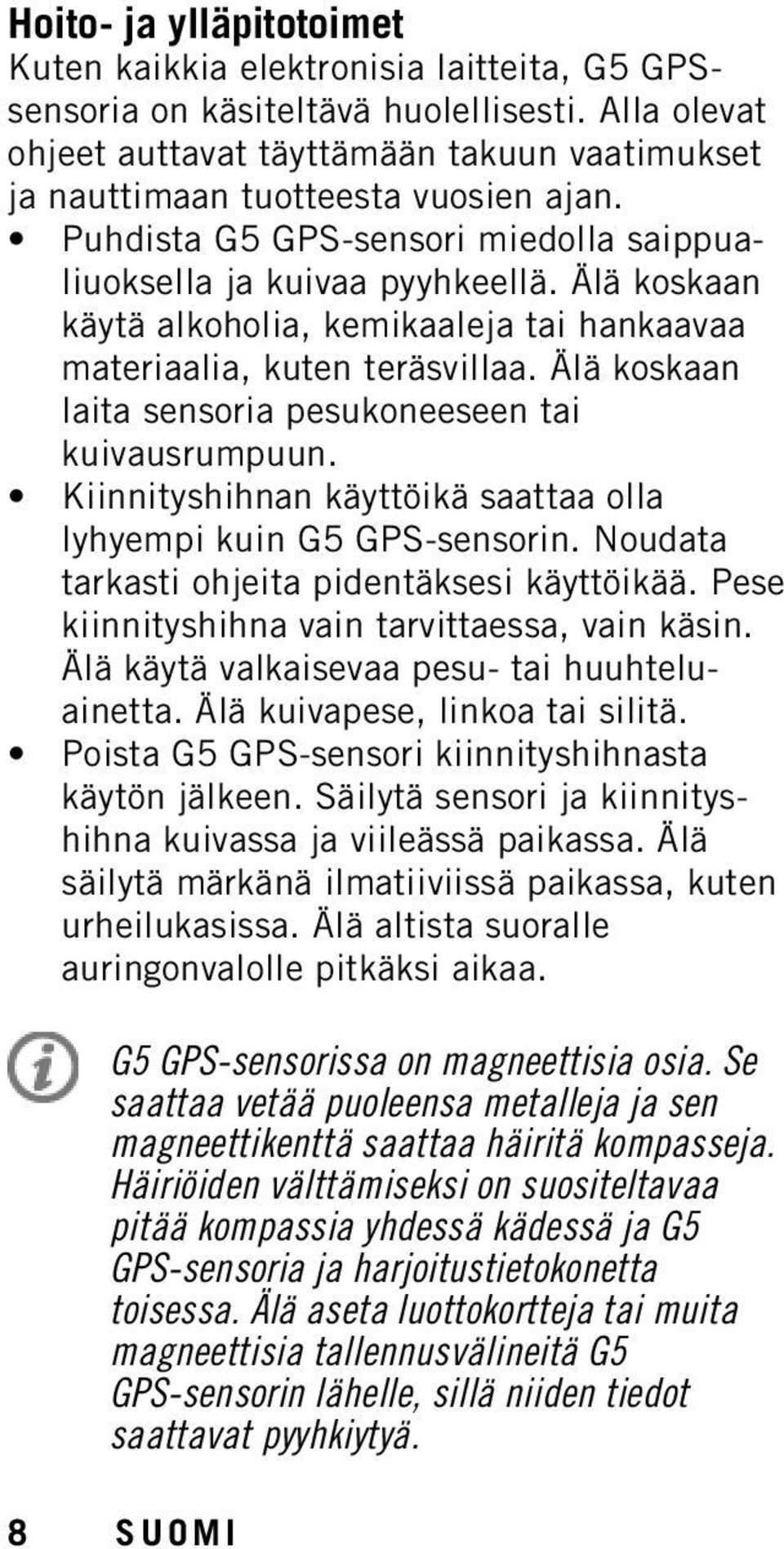 Älä koskaan käytä alkoholia, kemikaaleja tai hankaavaa materiaalia, kuten teräsvillaa. Älä koskaan laita sensoria pesukoneeseen tai kuivausrumpuun.