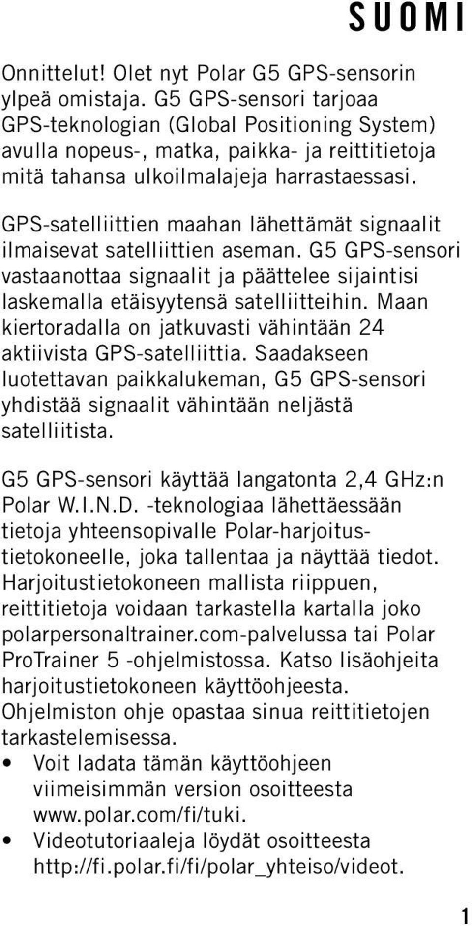 GPS-satelliittien maahan lähettämät signaalit ilmaisevat satelliittien aseman. G5 GPS-sensori vastaanottaa signaalit ja päättelee sijaintisi laskemalla etäisyytensä satelliitteihin.