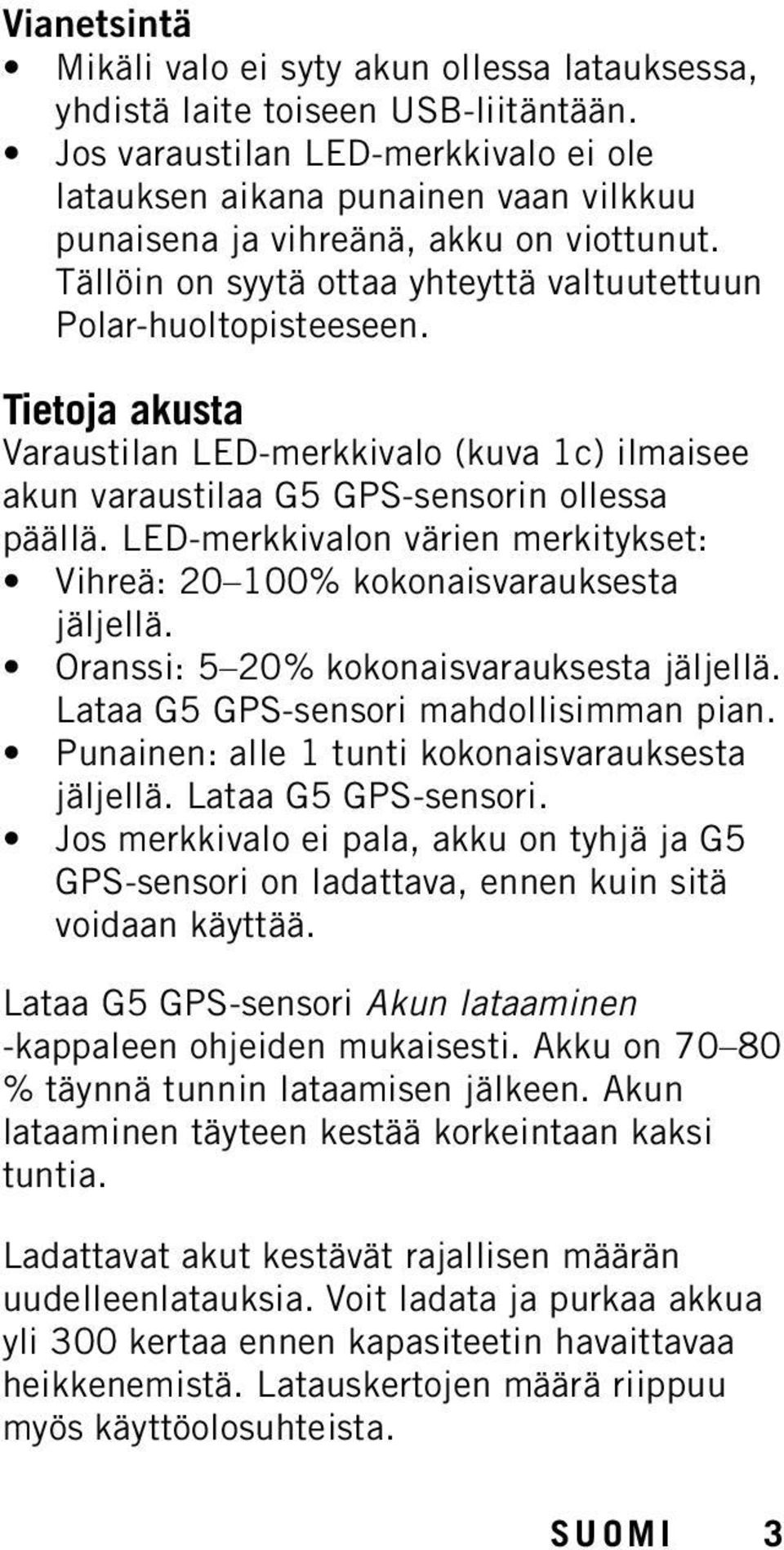 Tietoja akusta Varaustilan LED-merkkivalo (kuva 1c) ilmaisee akun varaustilaa G5 GPS-sensorin ollessa päällä. LED-merkkivalon värien merkitykset: Vihreä: 20 100% kokonaisvarauksesta jäljellä.