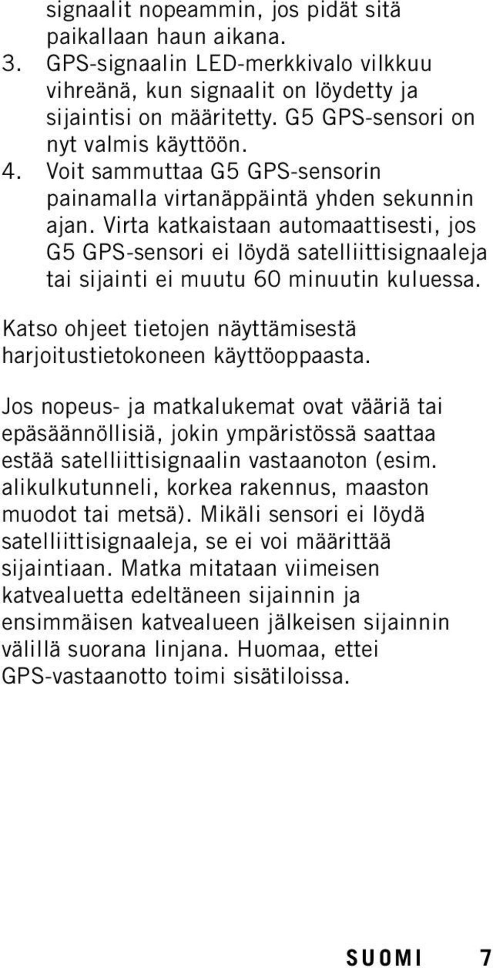 Virta katkaistaan automaattisesti, jos G5 GPS-sensori ei löydä satelliittisignaaleja tai sijainti ei muutu 60 minuutin kuluessa.