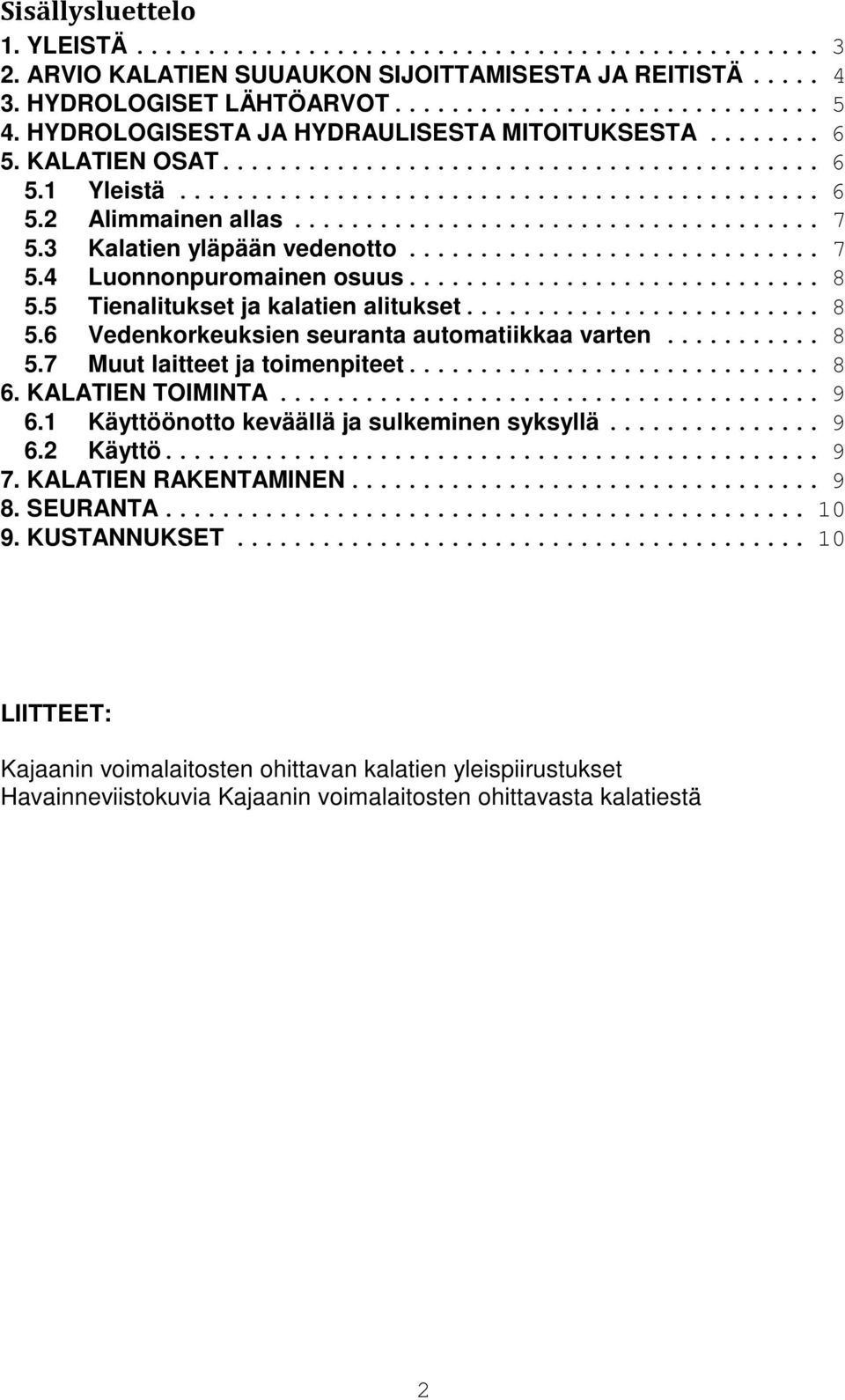 .. 8 5.7 Muut laitteet ja toimenpiteet... 8 6. KALATIEN TOIMINTA... 9 6.1 Käyttöönotto keväällä ja sulkeminen syksyllä... 9 6.2 Käyttö... 9 7. KALATIEN RAKENTAMINEN... 9 8. SEURANTA... 10 9.