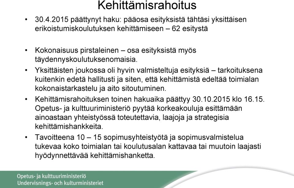 Yksittäisten joukossa oli hyvin valmisteltuja esityksiä tarkoituksena kuitenkin edetä hallitusti ja siten, että kehittämistä edeltää toimialan kokonaistarkastelu ja aito sitoutuminen.