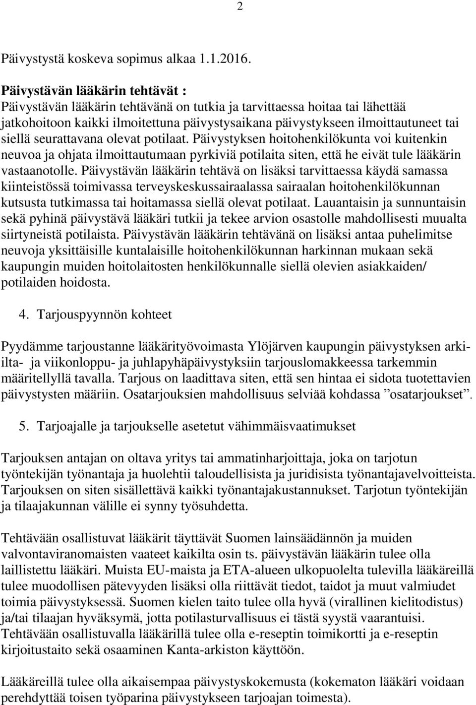 seurattavana olevat potilaat. Päivystyksen hoitohenkilökunta voi kuitenkin neuvoa ja ohjata ilmoittautumaan pyrkiviä potilaita siten, että he eivät tule lääkärin vastaanotolle.