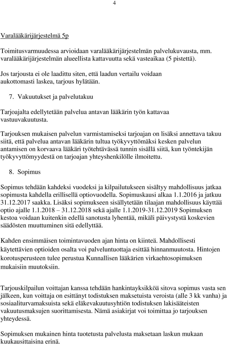 Vakuutukset ja palvelutakuu Tarjoajalta edellytetään palvelua antavan lääkärin työn kattavaa vastuuvakuutusta.