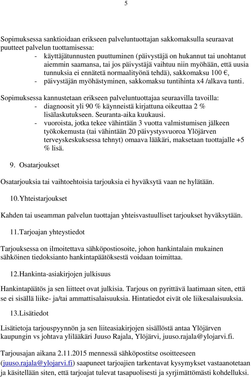 Sopimuksessa kannustetaan erikseen palveluntuottajaa seuraavilla tavoilla: - diagnoosit yli 90 % käynneistä kirjattuna oikeuttaa 2 % lisälaskutukseen. Seuranta-aika kuukausi.