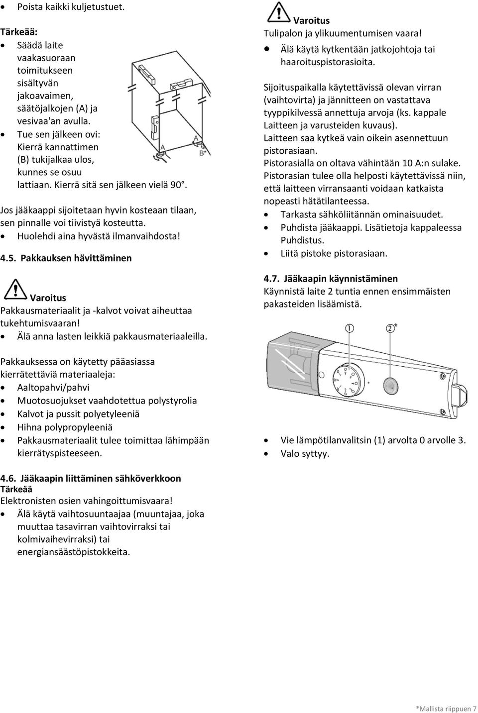 Jos jääkaappi sijoitetaan hyvin kosteaan tilaan, sen pinnalle voi tiivistyä kosteutta. Huolehdi aina hyvästä ilmanvaihdosta!