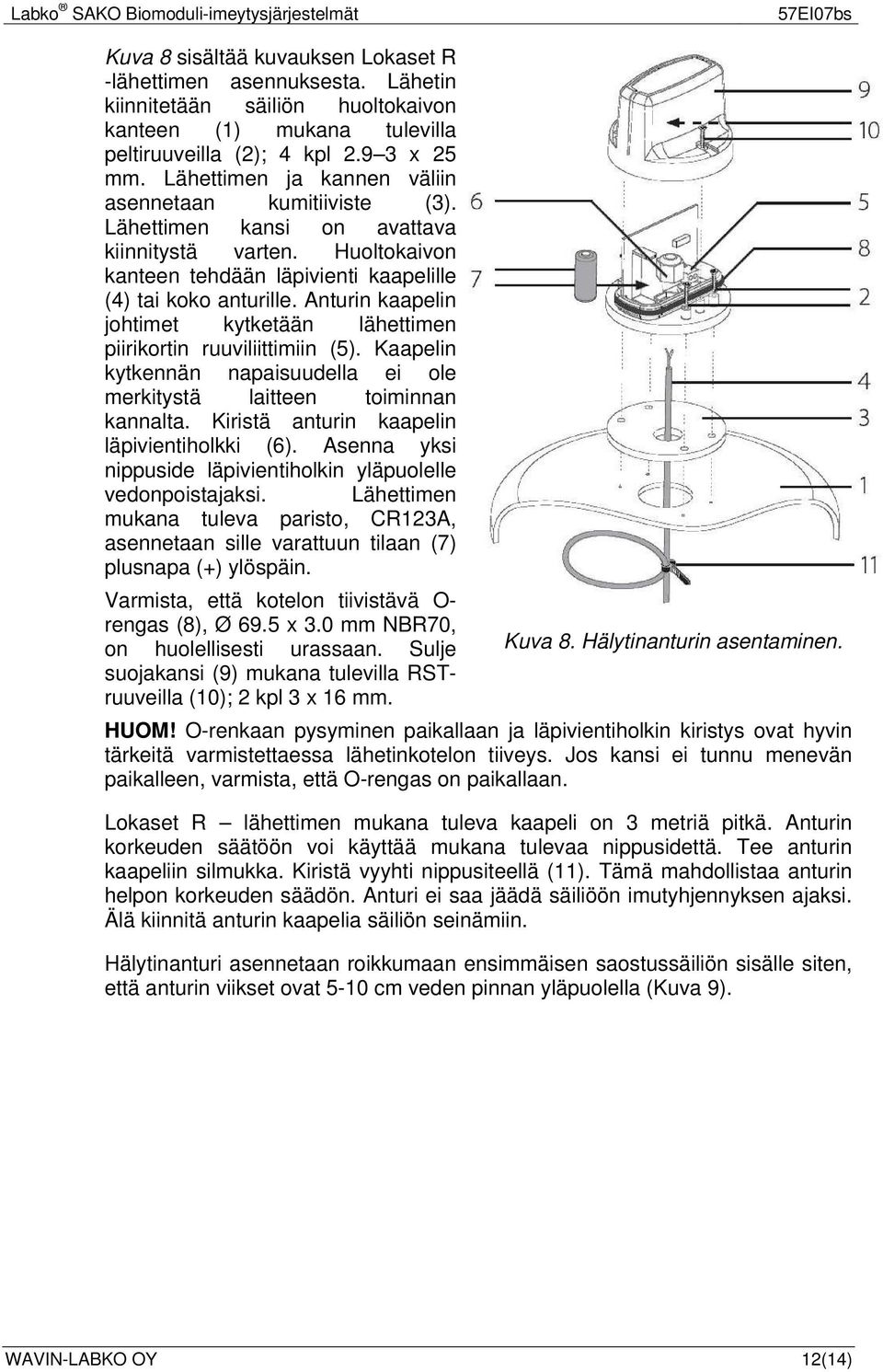 Anturin kaapelin johtimet kytketään lähettimen piirikortin ruuviliittimiin (5). Kaapelin kytkennän napaisuudella ei ole merkitystä laitteen toiminnan kannalta.