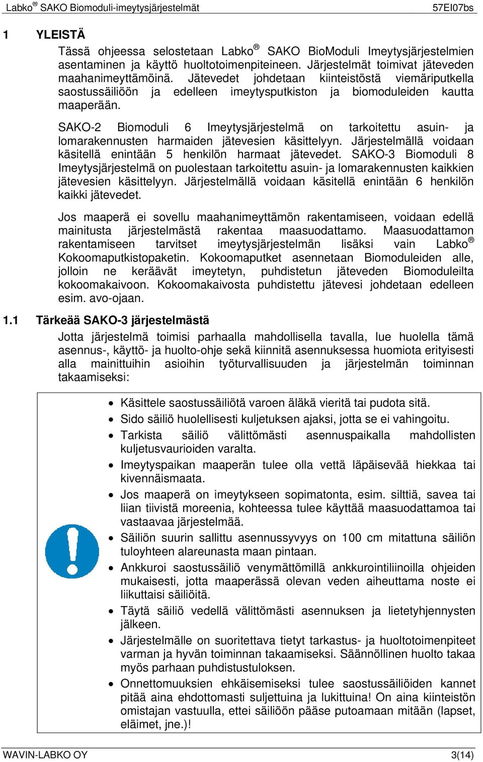 SAKO-2 Biomoduli 6 Imeytysjärjestelmä on tarkoitettu asuin- ja lomarakennusten harmaiden jätevesien käsittelyyn. Järjestelmällä voidaan käsitellä enintään 5 henkilön harmaat jätevedet.