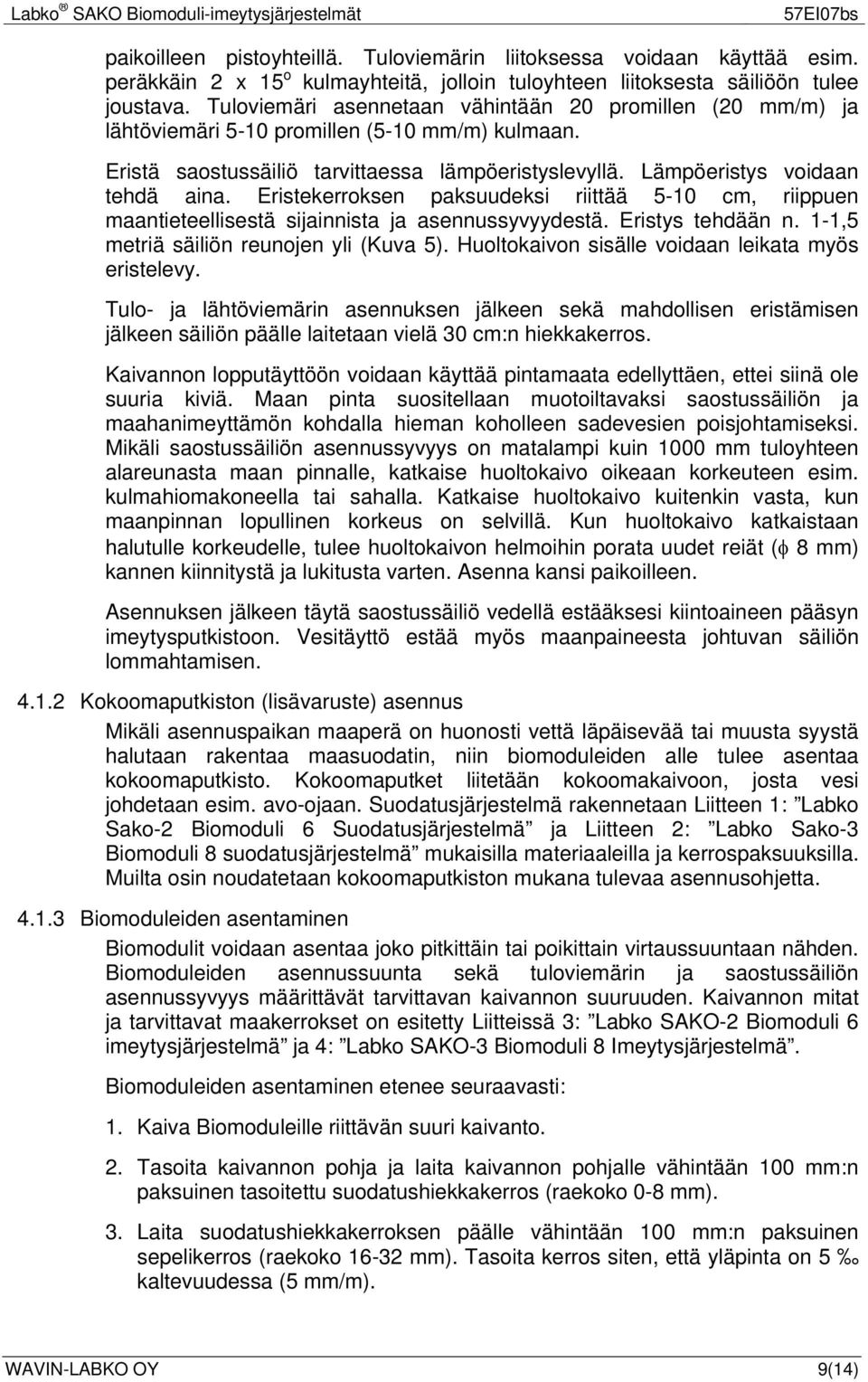 Eristekerroksen paksuudeksi riittää 5-10 cm, riippuen maantieteellisestä sijainnista ja asennussyvyydestä. Eristys tehdään n. 1-1,5 metriä säiliön reunojen yli (Kuva 5).