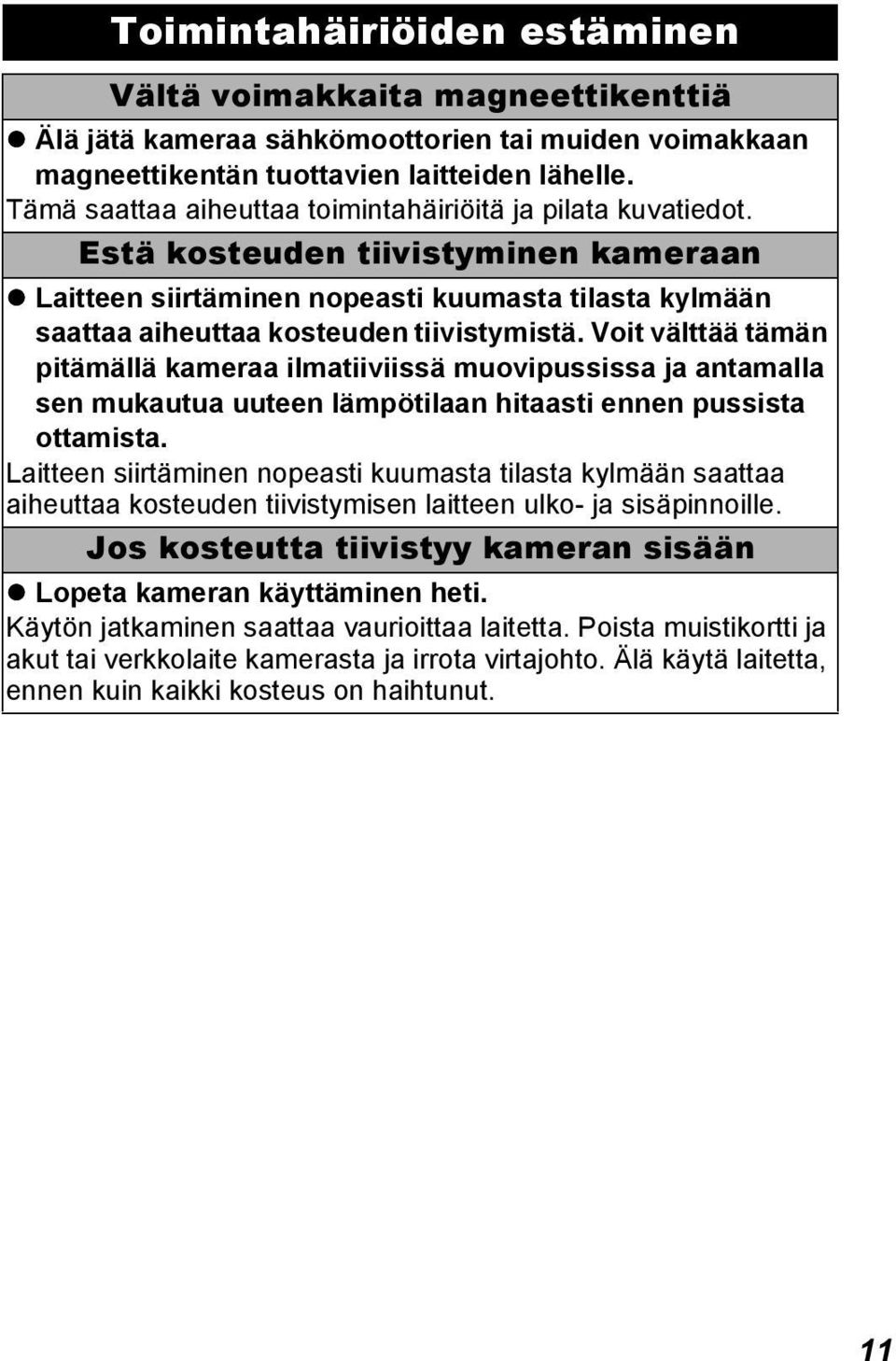 Voit välttää tämän pitämällä kameraa ilmatiiviissä muovipussissa ja antamalla sen mukautua uuteen lämpötilaan hitaasti ennen pussista ottamista.