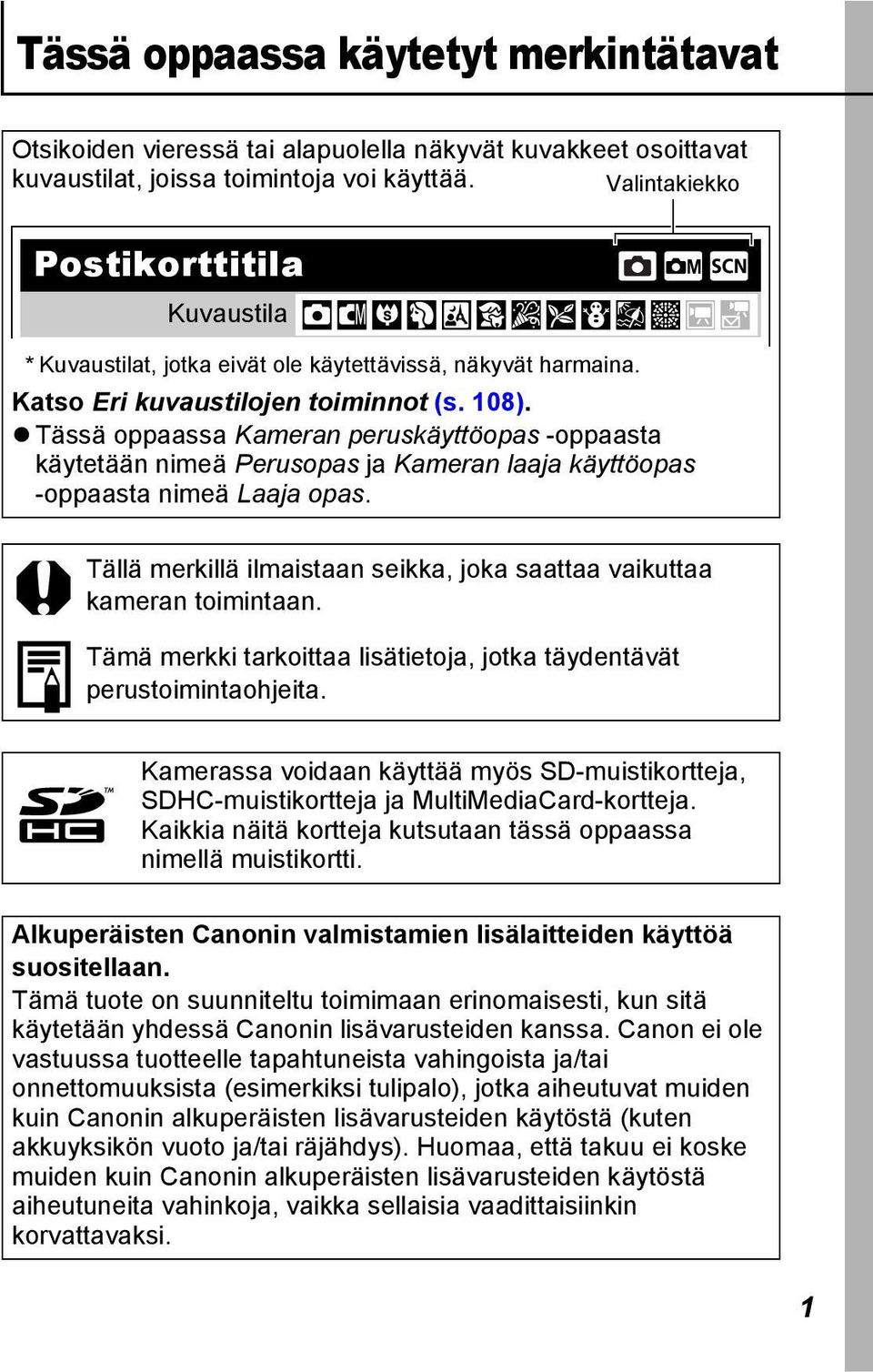 Tässä oppaassa Kameran peruskäyttöopas -oppaasta käytetään nimeä Perusopas ja Kameran laaja käyttöopas -oppaasta nimeä Laaja opas.