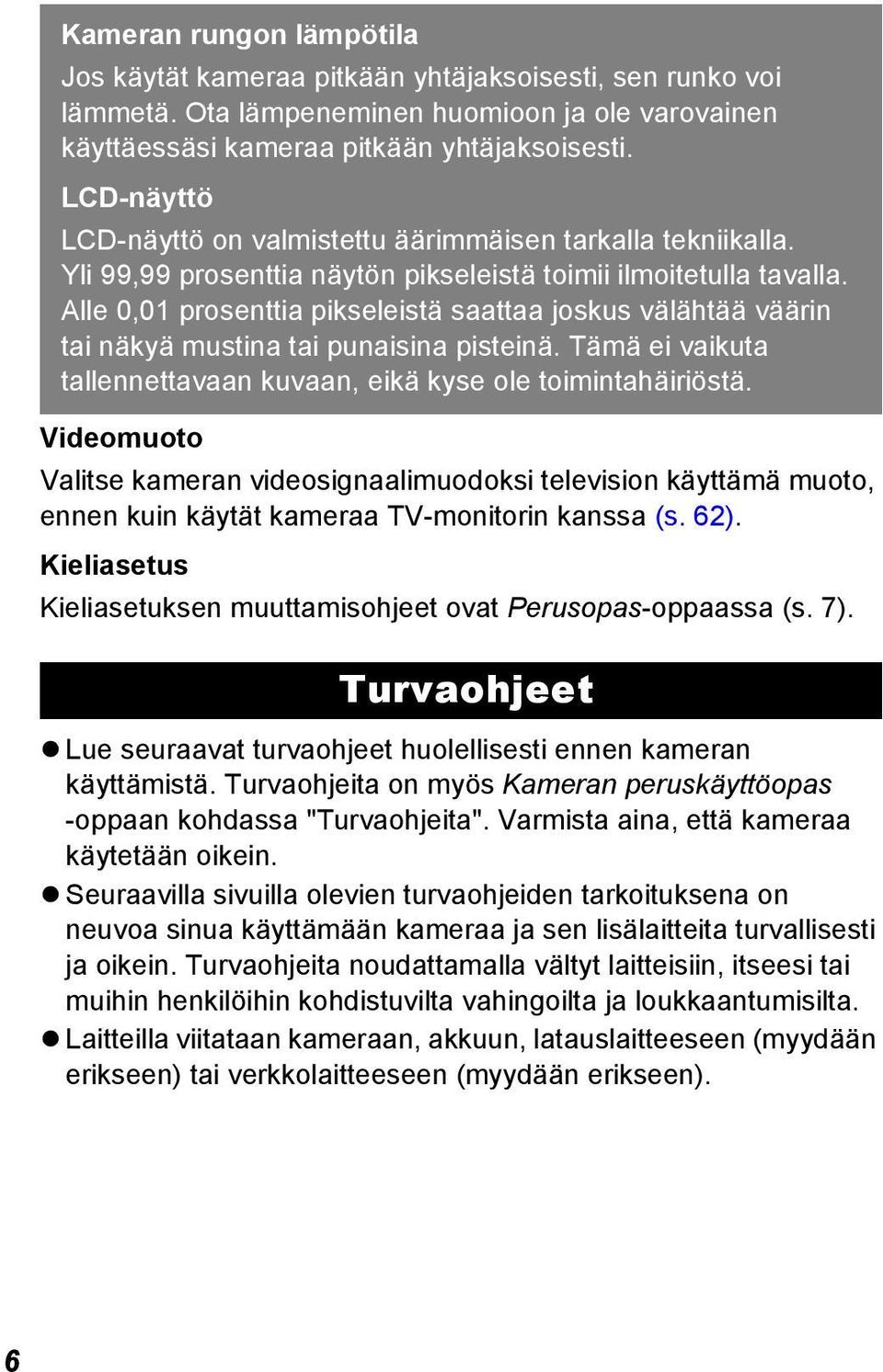 Alle 0,01 prosenttia pikseleistä saattaa joskus välähtää väärin tai näkyä mustina tai punaisina pisteinä. Tämä ei vaikuta tallennettavaan kuvaan, eikä kyse ole toimintahäiriöstä.