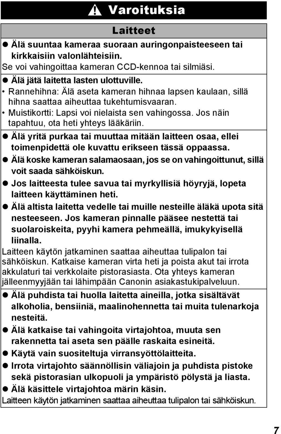 Älä yritä purkaa tai muuttaa mitään laitteen osaa, ellei toimenpidettä ole kuvattu erikseen tässä oppaassa. Älä koske kameran salamaosaan, jos se on vahingoittunut, sillä voit saada sähköiskun.