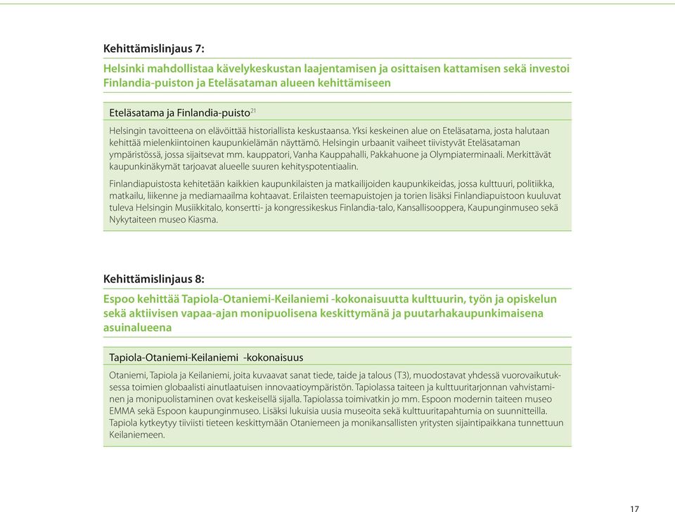 Helsingin urbaanit vaiheet tiivistyvät Eteläsataman ympäristössä, jossa sijaitsevat mm. kauppatori, Vanha Kauppahalli, Pakkahuone ja Olympiaterminaali.