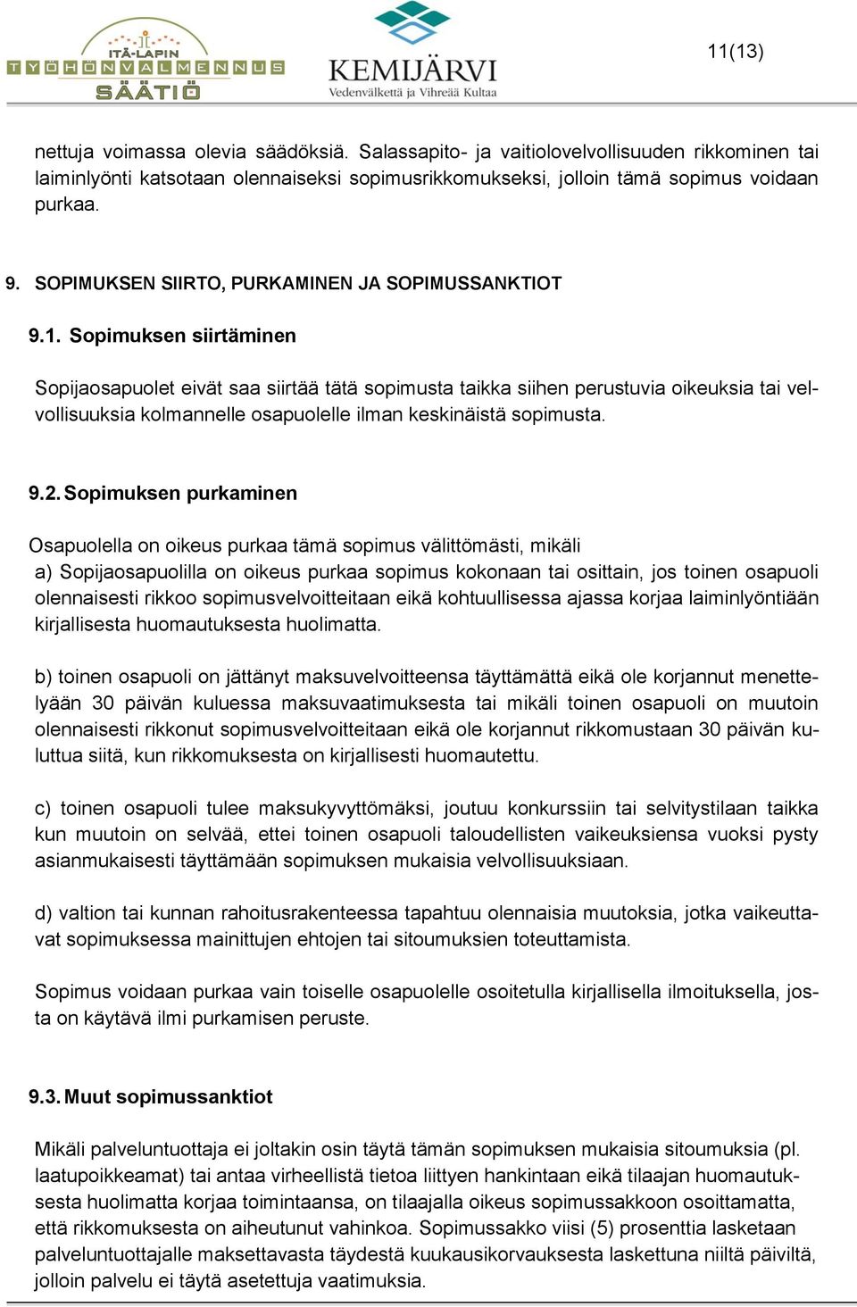 Sopimuksen siirtäminen Sopijaosapuolet eivät saa siirtää tätä sopimusta taikka siihen perustuvia oikeuksia tai velvollisuuksia kolmannelle osapuolelle ilman keskinäistä sopimusta. 9.2.