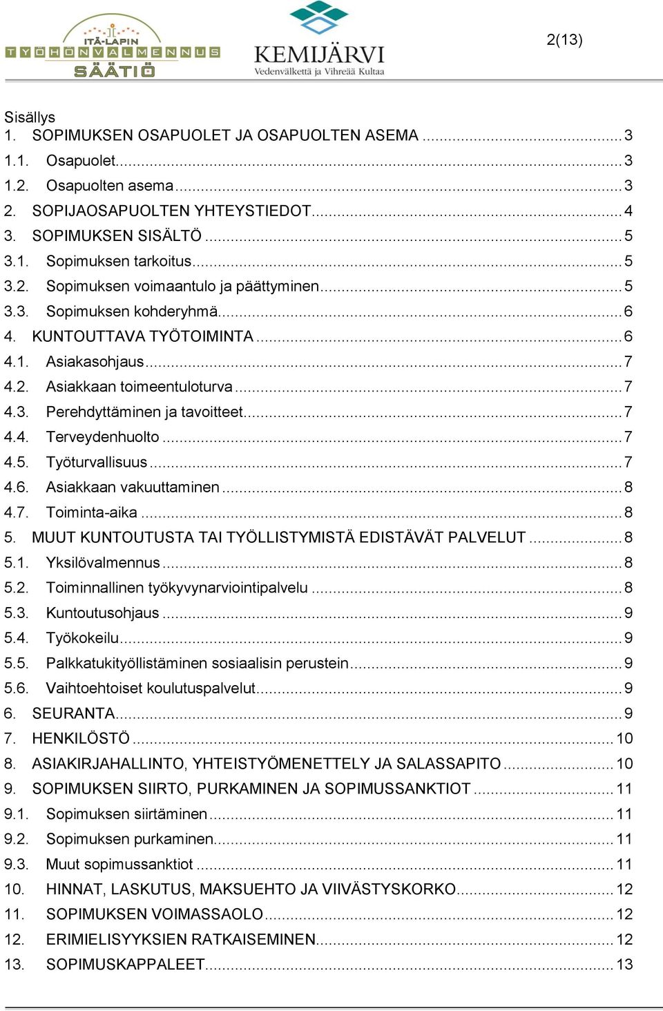 .. 7 4.4. Terveydenhuolto... 7 4.5. Työturvallisuus... 7 4.6. Asiakkaan vakuuttaminen... 8 4.7. Toiminta-aika... 8 5. MUUT KUNTOUTUSTA TAI TYÖLLISTYMISTÄ EDISTÄVÄT PALVELUT... 8 5.1. Yksilövalmennus.