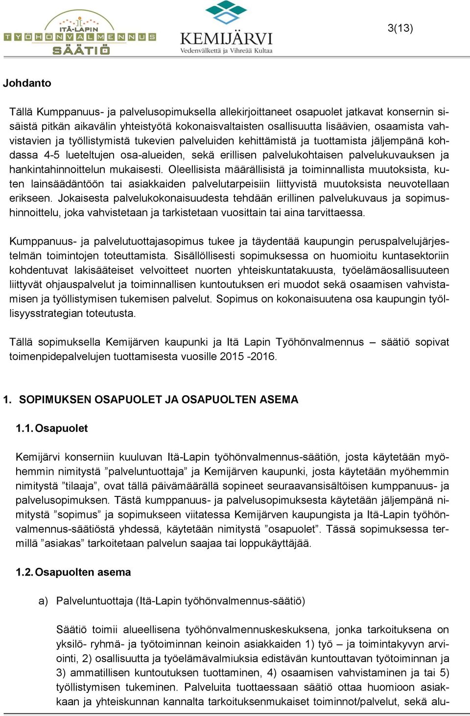 hankintahinnoittelun mukaisesti. Oleellisista määrällisistä ja toiminnallista muutoksista, kuten lainsäädäntöön tai asiakkaiden palvelutarpeisiin liittyvistä muutoksista neuvotellaan erikseen.