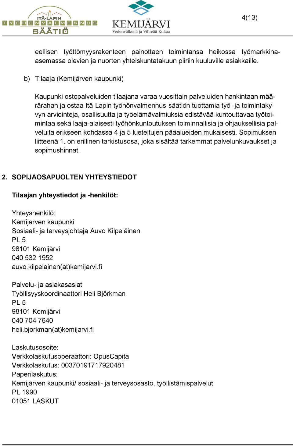 arviointeja, osallisuutta ja työelämävalmiuksia edistävää kuntouttavaa työtoimintaa sekä laaja-alaisesti työhönkuntoutuksen toiminnallisia ja ohjauksellisia palveluita erikseen kohdassa 4 ja 5