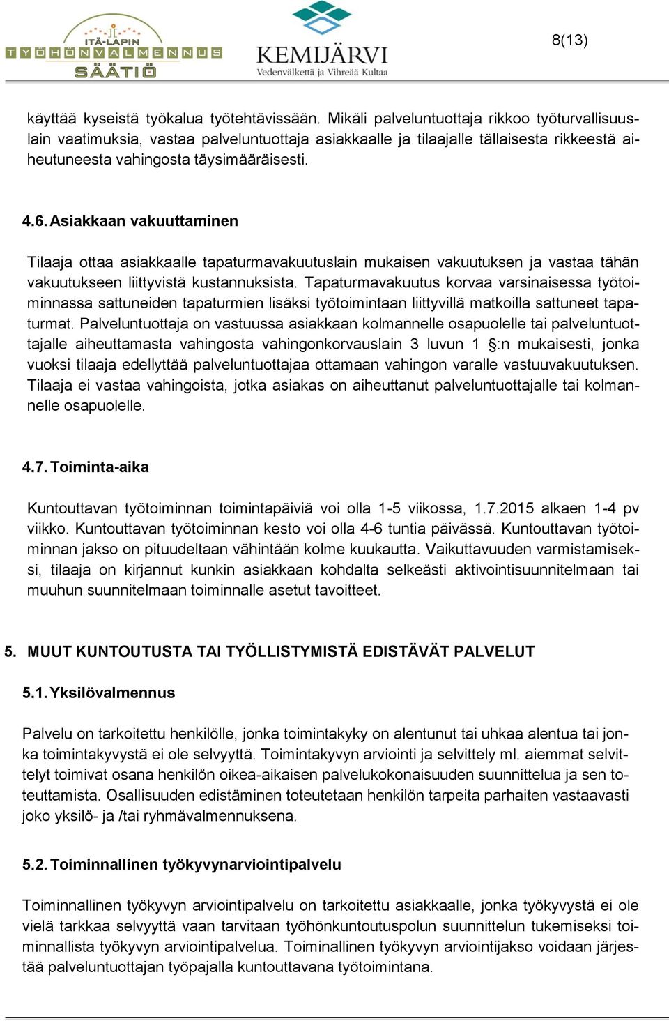 Asiakkaan vakuuttaminen Tilaaja ottaa asiakkaalle tapaturmavakuutuslain mukaisen vakuutuksen ja vastaa tähän vakuutukseen liittyvistä kustannuksista.