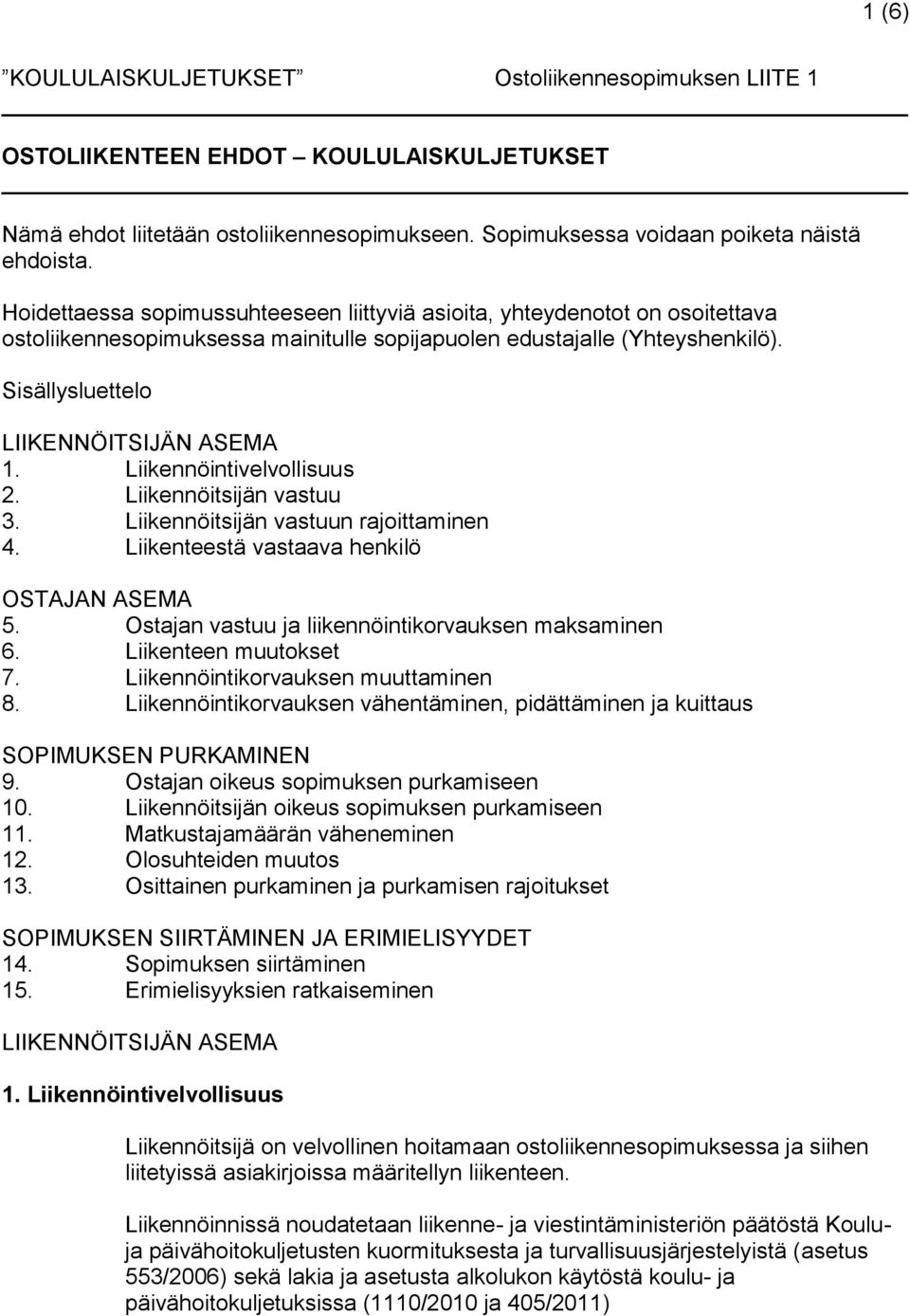 Liikennöintivelvollisuus 2. Liikennöitsijän vastuu 3. Liikennöitsijän vastuun rajoittaminen 4. Liikenteestä vastaava henkilö OSTAJAN ASEMA 5. Ostajan vastuu ja liikennöintikorvauksen maksaminen 6.