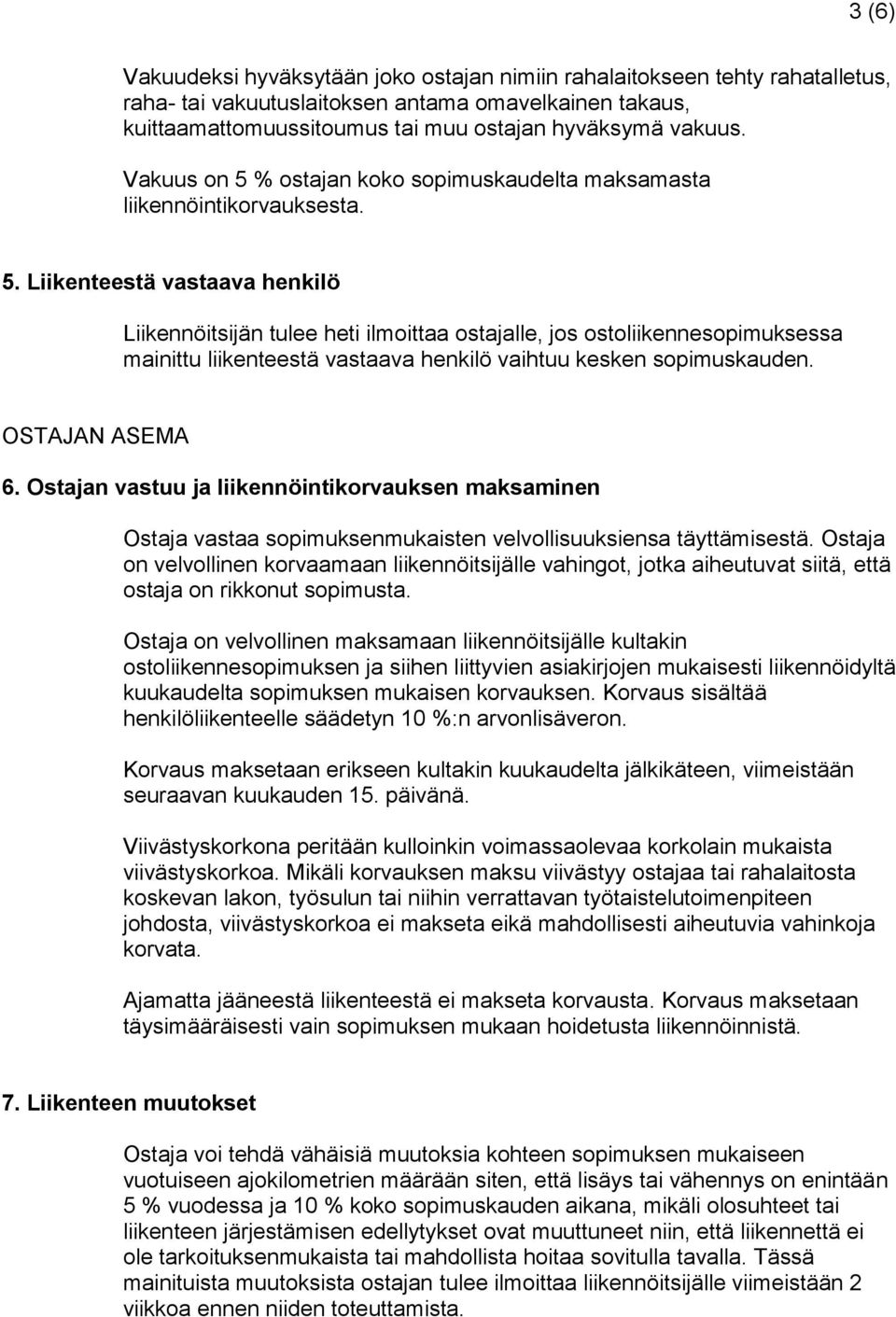 OSTAJAN ASEMA 6. Ostajan vastuu ja liikennöintikorvauksen maksaminen Ostaja vastaa sopimuksenmukaisten velvollisuuksiensa täyttämisestä.