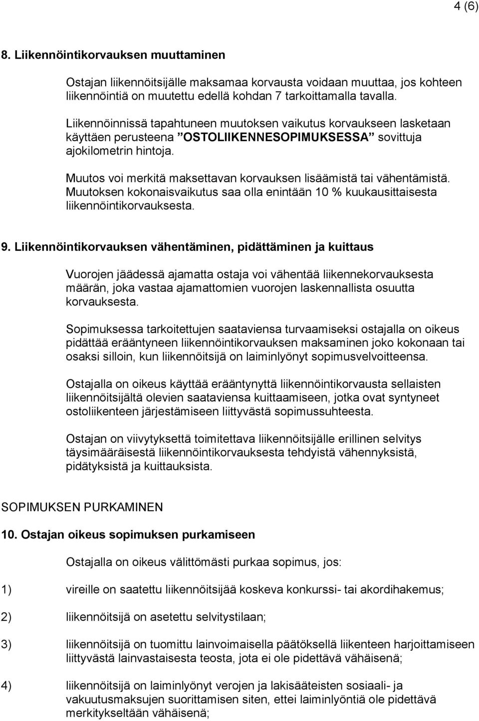 Muutos voi merkitä maksettavan korvauksen lisäämistä tai vähentämistä. Muutoksen kokonaisvaikutus saa olla enintään 10 % kuukausittaisesta liikennöintikorvauksesta. 9.