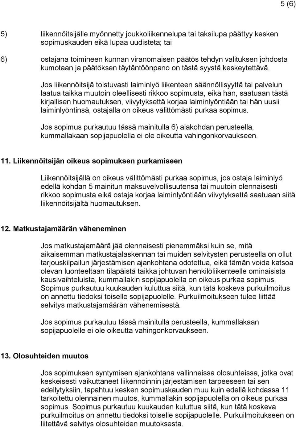 Jos liikennöitsijä toistuvasti laiminlyö liikenteen säännöllisyyttä tai palvelun laatua taikka muutoin oleellisesti rikkoo sopimusta, eikä hän, saatuaan tästä kirjallisen huomautuksen, viivytyksettä