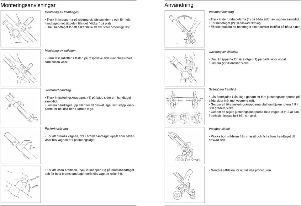 Efterkontrollera att handtaget sitter korrekt fastlåst på båda sidor Montering av sufletten Kläm fast suflettens fästen på respektive sida runt chassiröret som bilden visar.
