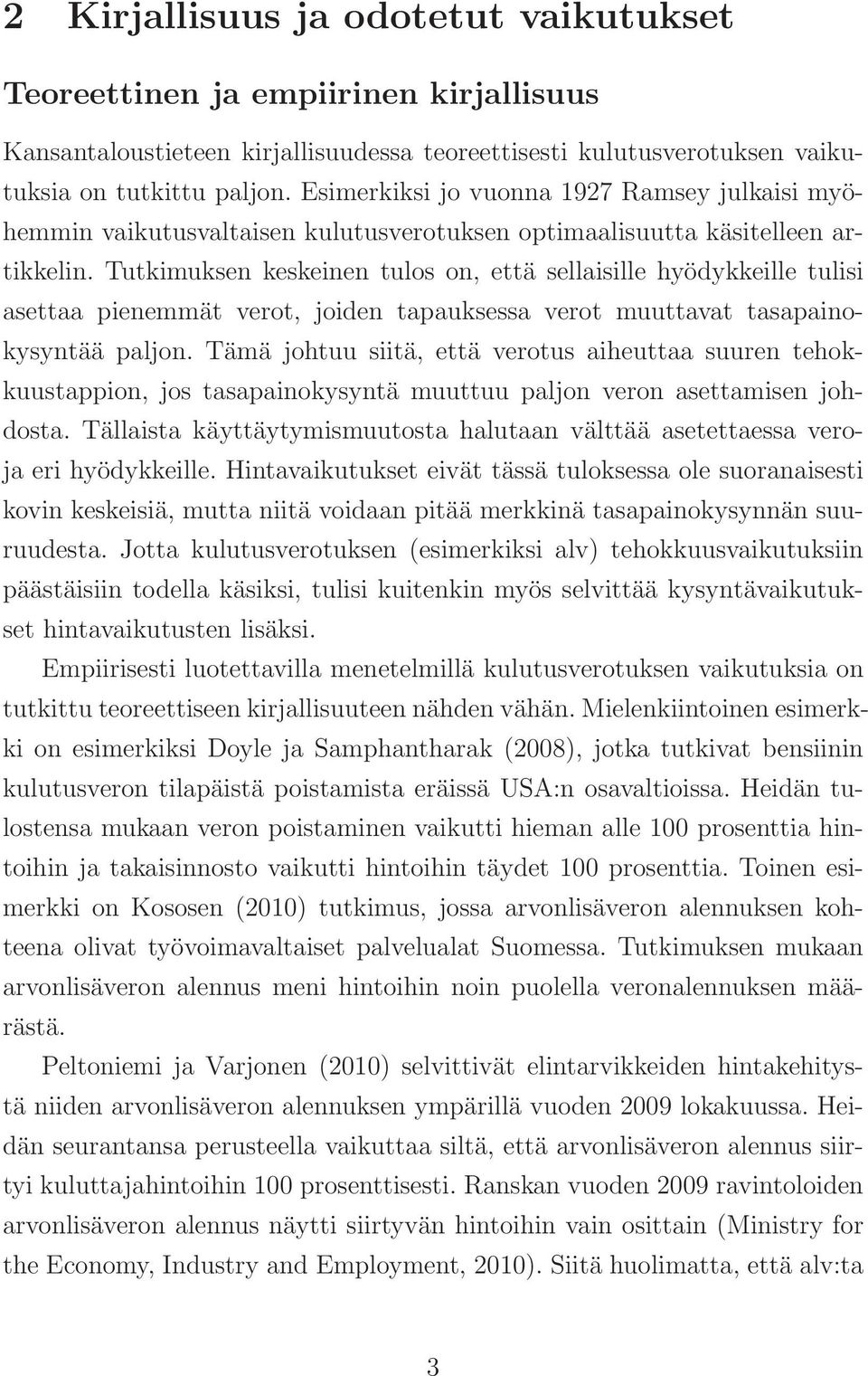 Tutkimuksen keskeinen tulos on, että sellaisille hyödykkeille tulisi asettaa pienemmät verot, joiden tapauksessa verot muuttavat tasapainokysyntää paljon.