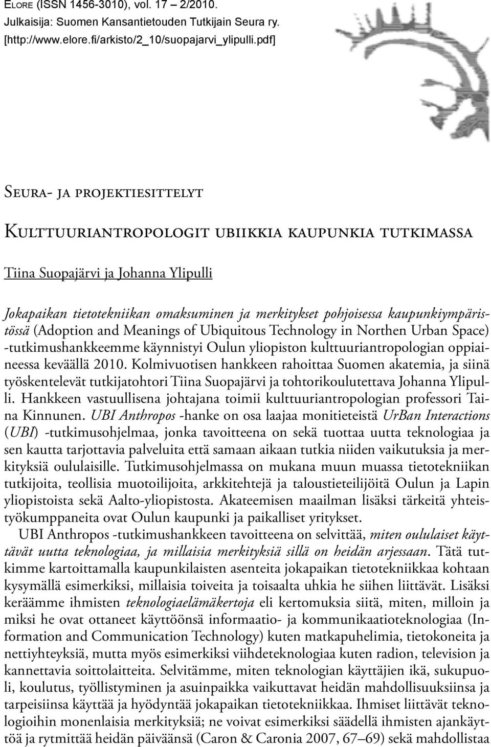 kaupunkiympäristössä (Adoption and Meanings of Ubiquitous Technology in Northen Urban Space) -tutkimushankkeemme käynnistyi Oulun yliopiston kulttuuriantropologian oppiaineessa keväällä 2010.