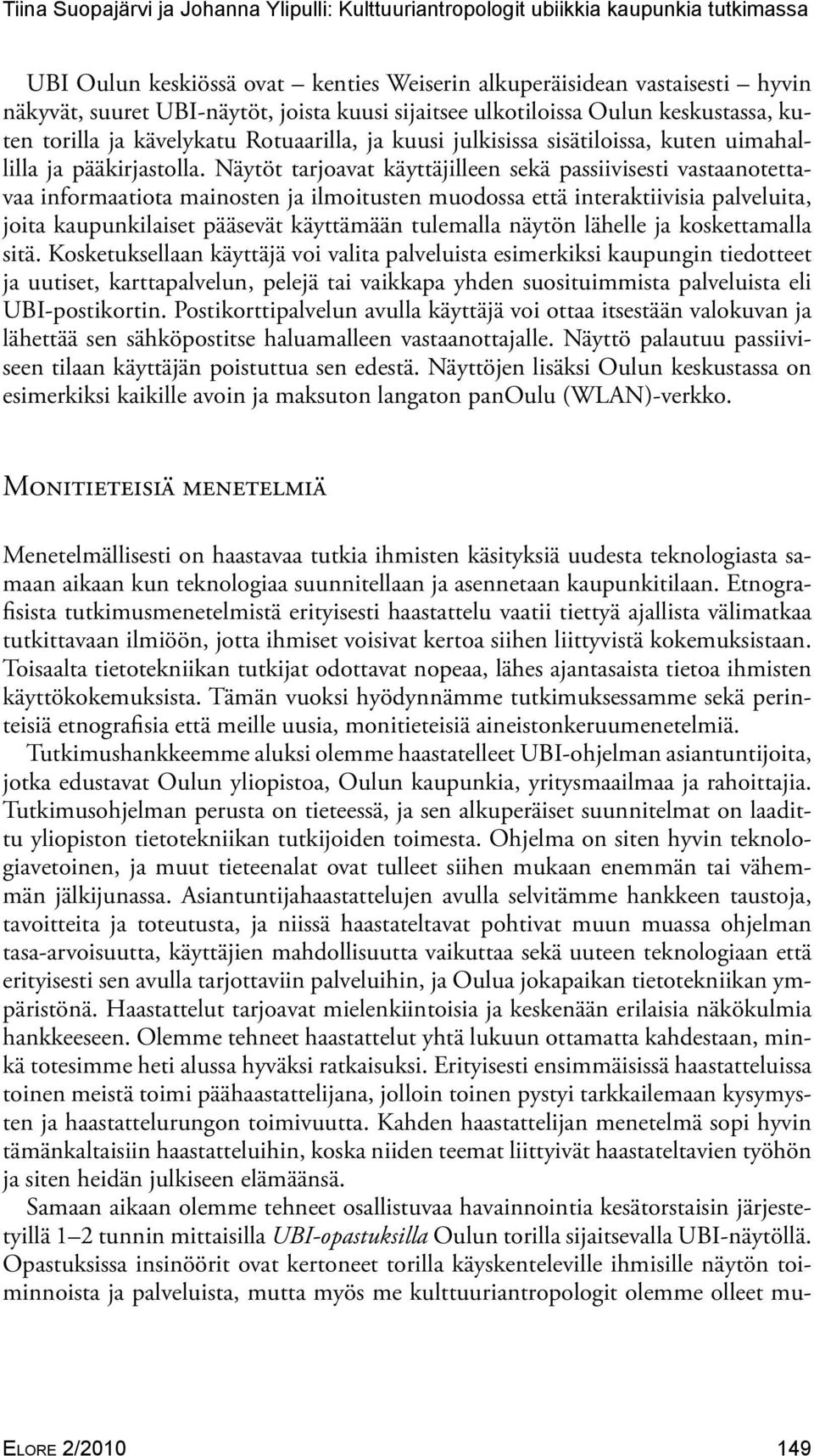 Näytöt tarjoavat käyttäjilleen sekä passiivisesti vastaanotettavaa informaatiota mainosten ja ilmoitusten muodossa että interaktiivisia palveluita, joita kaupunkilaiset pääsevät käyttämään tulemalla