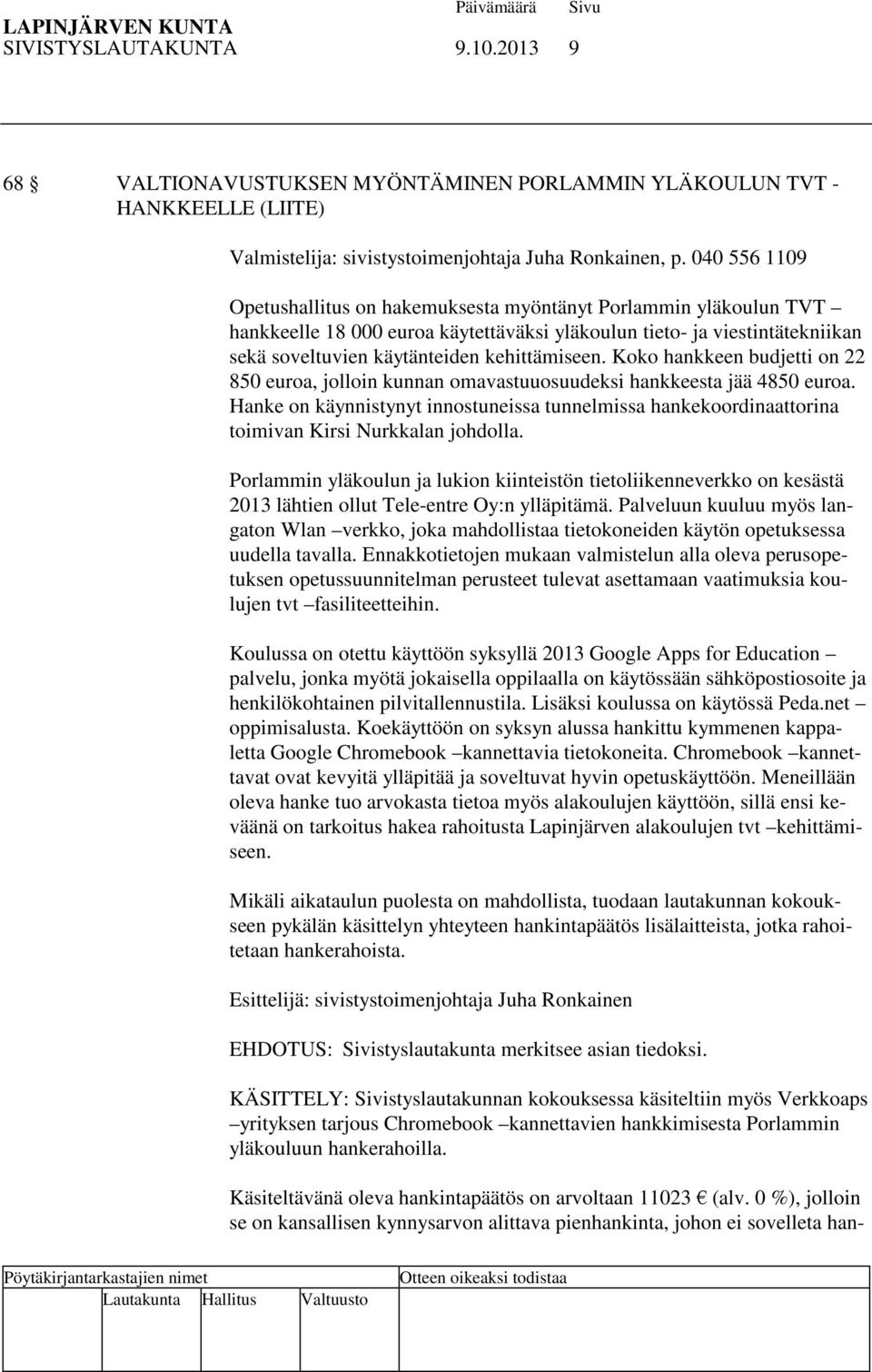 Koko hankkeen budjetti on 22 850 euroa, jolloin kunnan omavastuuosuudeksi hankkeesta jää 4850 euroa.