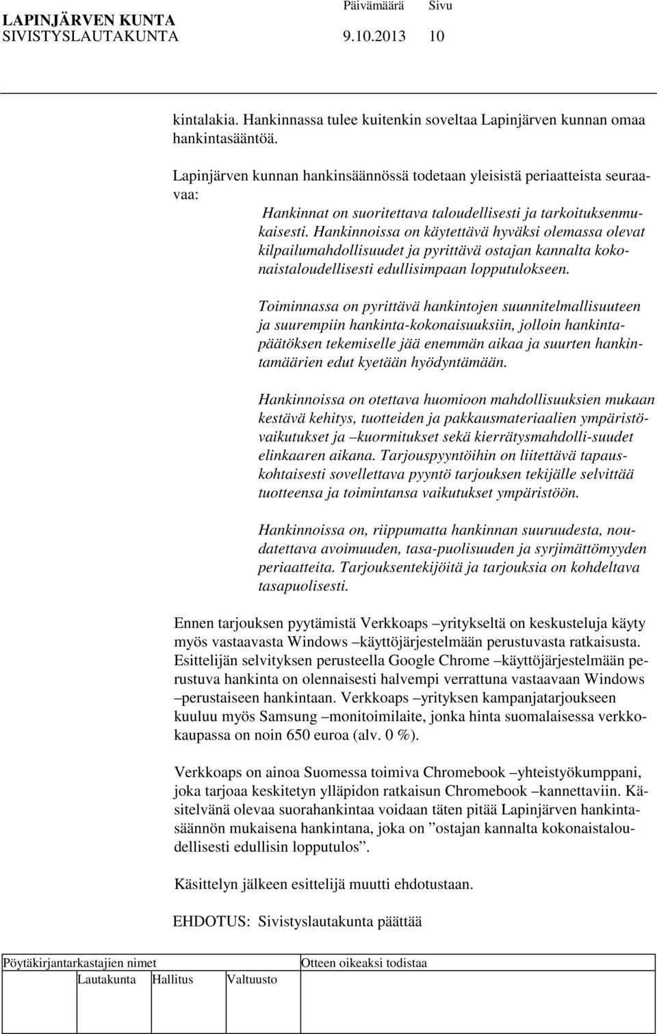 Hankinnoissa on käytettävä hyväksi olemassa olevat kilpailumahdollisuudet ja pyrittävä ostajan kannalta kokonaistaloudellisesti edullisimpaan lopputulokseen.