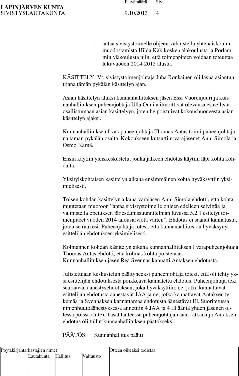 alusta. KÄSITTELY: Vt. sivistystoimenjohtaja Juha Ronkainen oli läsnä asiantuntijana tämän pykälän käsittelyn ajan.