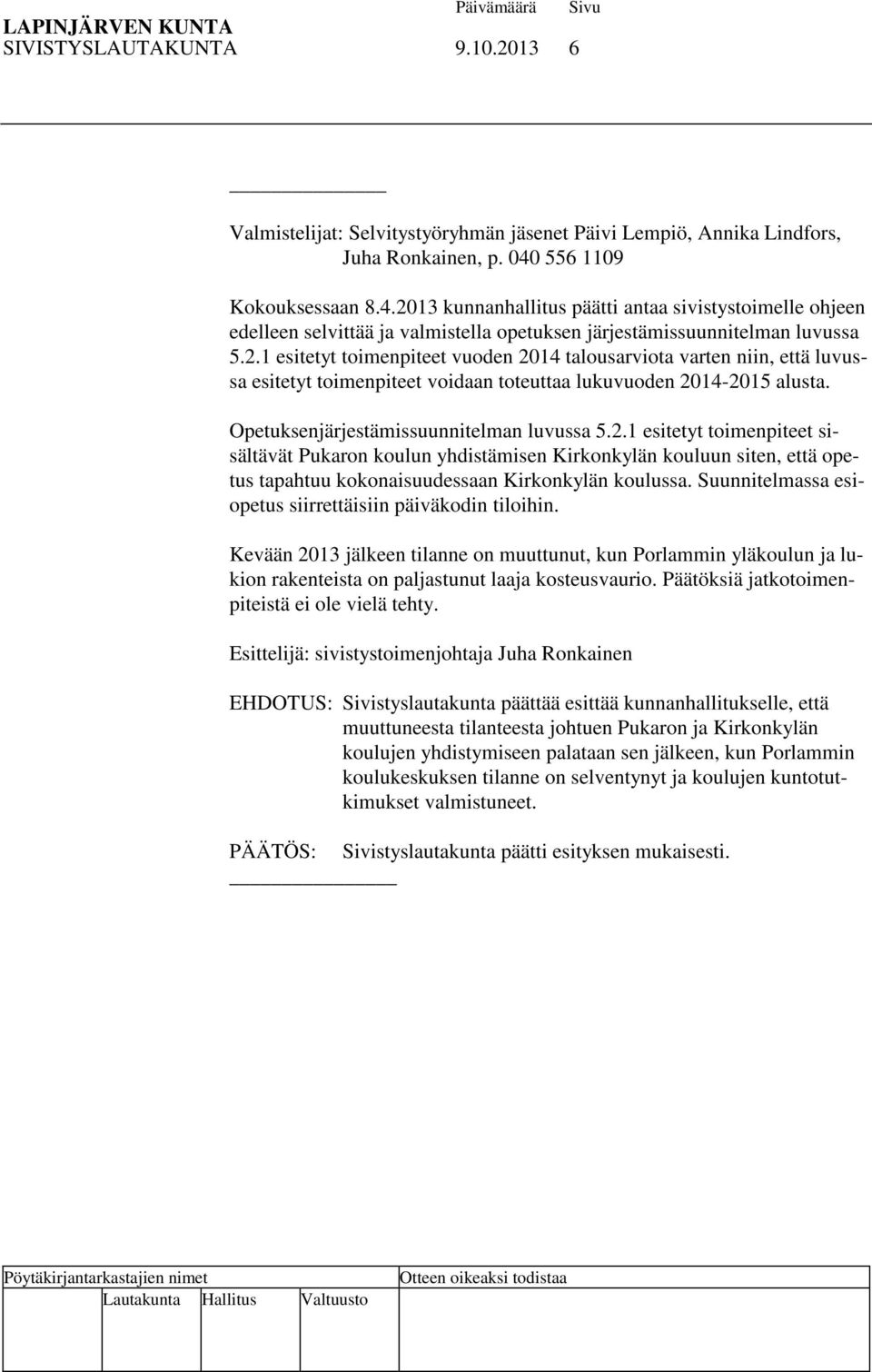 Opetuksenjärjestämissuunnitelman luvussa 5.2.1 esitetyt toimenpiteet sisältävät Pukaron koulun yhdistämisen Kirkonkylän kouluun siten, että opetus tapahtuu kokonaisuudessaan Kirkonkylän koulussa.