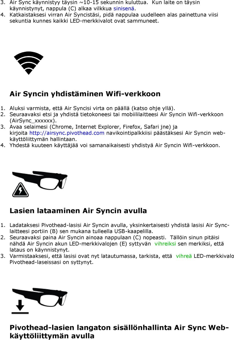 Aluksi varmista, että Air Syncisi virta on päällä (katso ohje yllä). 2. Seuraavaksi etsi ja yhdistä tietokoneesi tai mobiililaitteesi Air Syncin Wifi-verkkoon (AirSync_xxxxxx). 3.