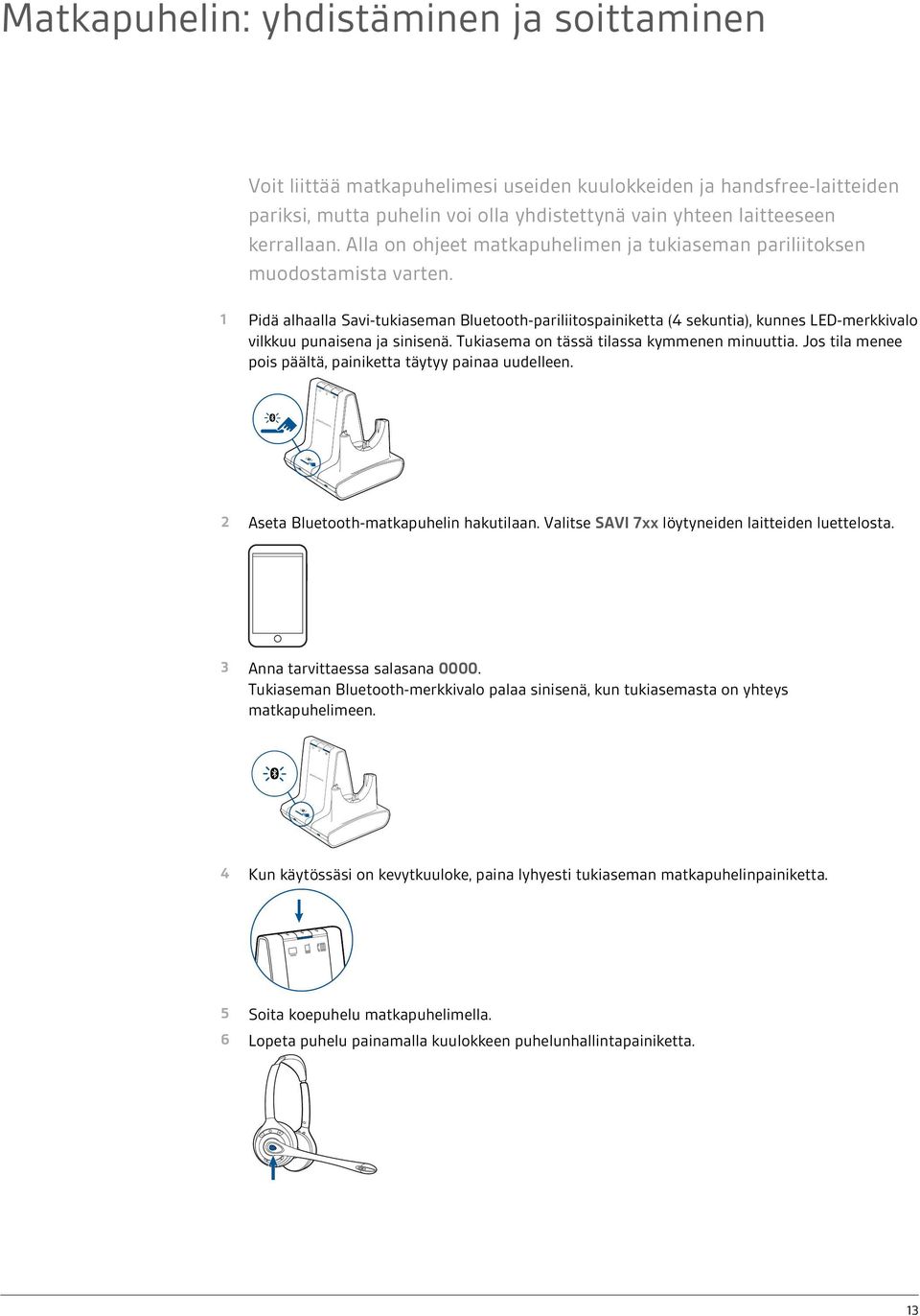 1 Pidä alhaalla Savi-tukiaseman Bluetooth-pariliitospainiketta (4 sekuntia), kunnes LED-merkkivalo vilkkuu punaisena ja sinisenä. Tukiasema on tässä tilassa kymmenen minuuttia.