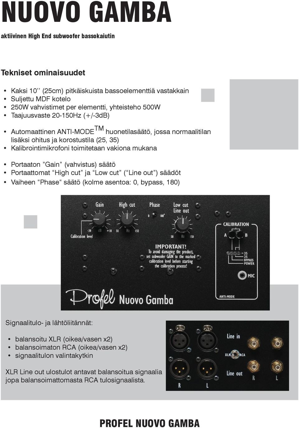 Gain (vahvistus) säätö Portaattomat High cut ja Low cut ( Line out ) säädöt Vaiheen Phase säätö (kolme asentoa: 0, bypass, 180) Signaalitulo- ja lähtöliitännät: balansoitu