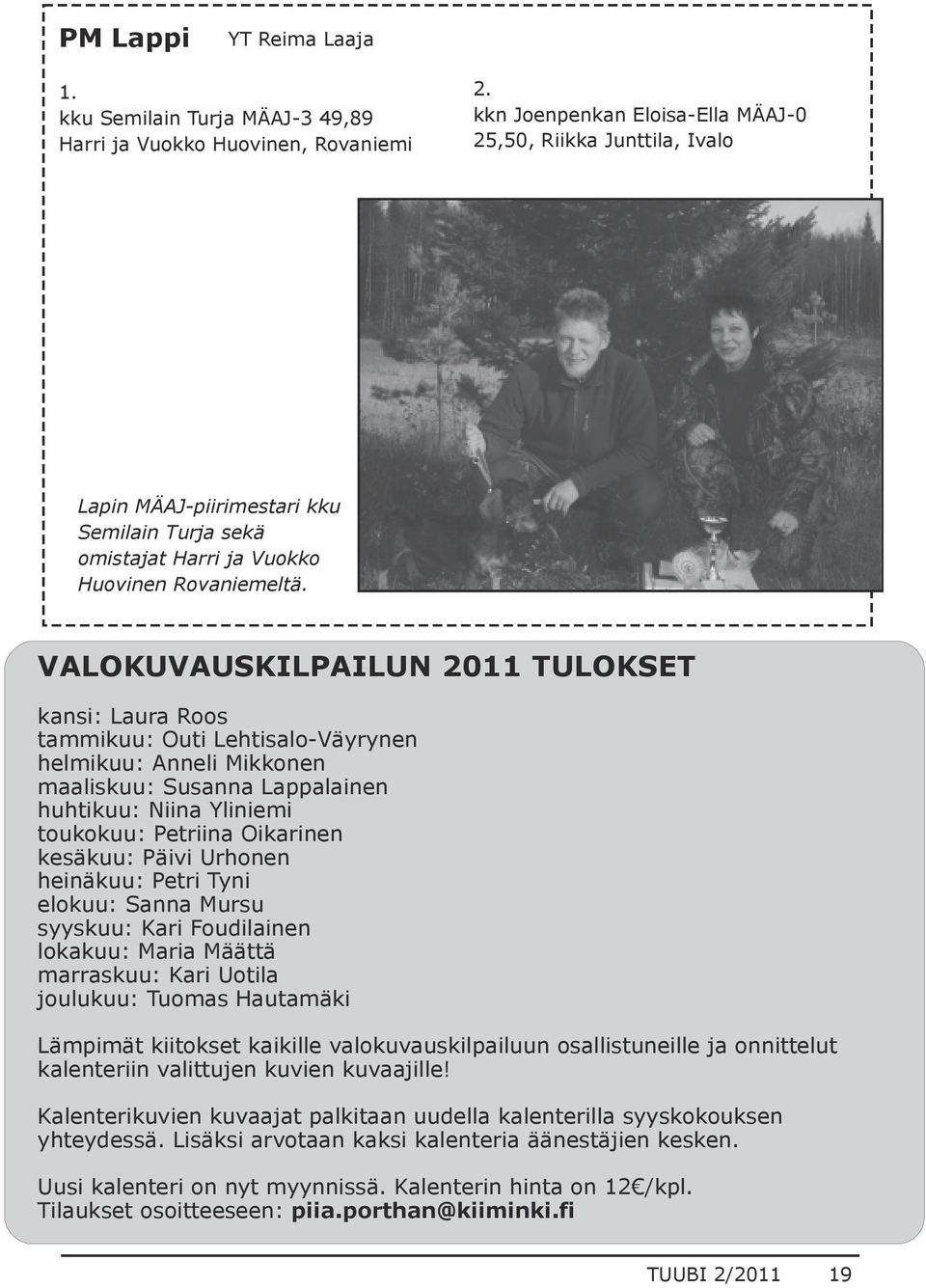 VALOKUVAUSKILPAILUN 2011 TULOKSET kansi: Laura Roos tammikuu: Outi Lehtisalo Väyrynen helmikuu: Anneli Mikkonen maaliskuu: Susanna Lappalainen huhtikuu: Niina Yliniemi toukokuu: Petriina Oikarinen