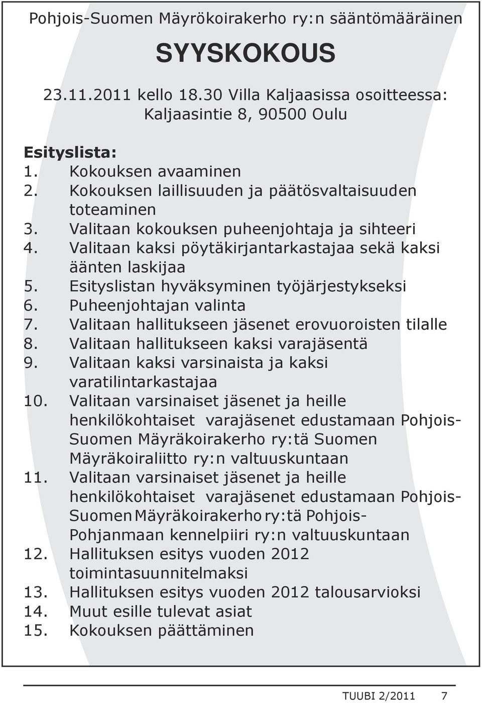 Esityslistan hyväksyminen työjärjestykseksi 6. Puheenjohtajan valinta 7. Valitaan hallitukseen jäsenet erovuoroisten tilalle 8. Valitaan hallitukseen kaksi varajäsentä 9.