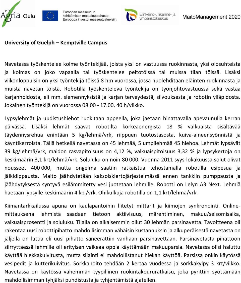 Robotilla työskentelevä työntekijä on työnjohtovastuussa sekä vastaa karjanhoidosta, eli mm. siemennyksistä ja karjan terveydestä, siivouksesta ja robotin ylläpidosta.