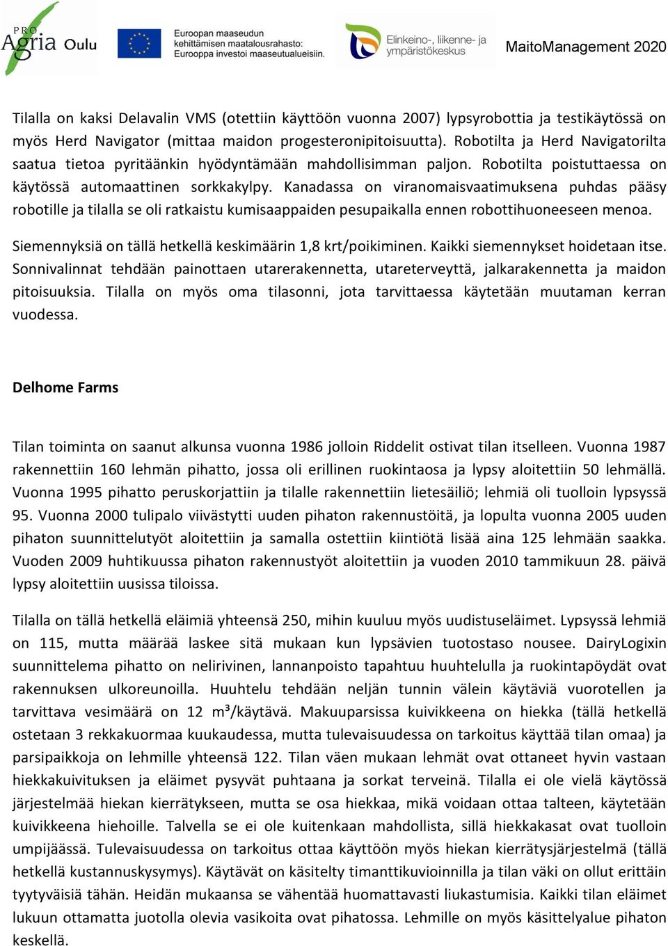 Kanadassa on viranomaisvaatimuksena puhdas pääsy robotille ja tilalla se oli ratkaistu kumisaappaiden pesupaikalla ennen robottihuoneeseen menoa.