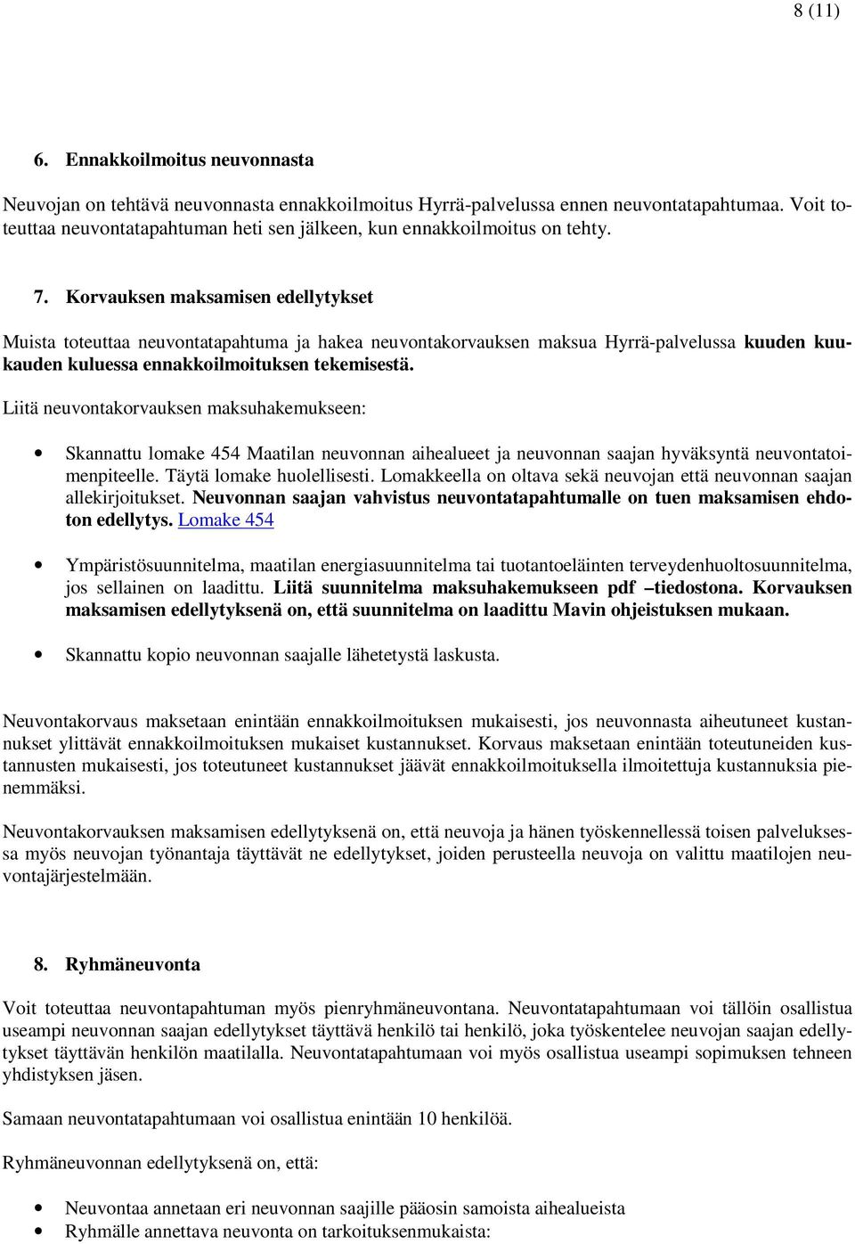 Korvauksen maksamisen edellytykset Muista toteuttaa neuvontatapahtuma ja hakea neuvontakorvauksen maksua Hyrrä-palvelussa kuuden kuukauden kuluessa ennakkoilmoituksen tekemisestä.